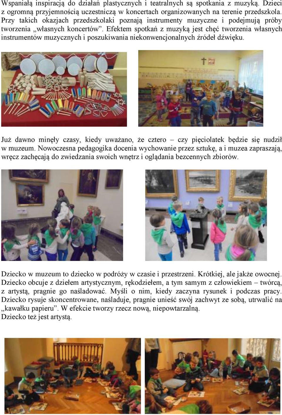 Efektem spotkań z muzyką jest chęć tworzenia własnych instrumentów muzycznych i poszukiwania niekonwencjonalnych źródeł dźwięku.