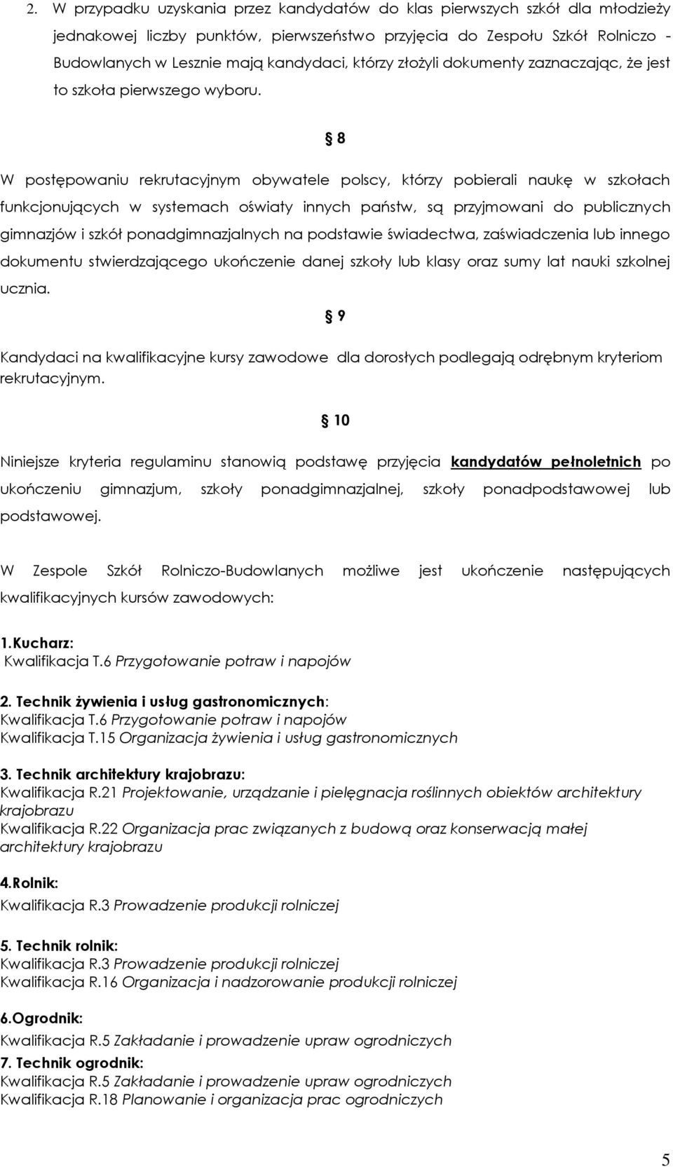 8 W postępowaniu rekrutacyjnym obywatele polscy, którzy pobierali naukę w szkołach funkcjonujących w systemach oświaty innych państw, są przyjmowani do publicznych gimnazjów i szkół