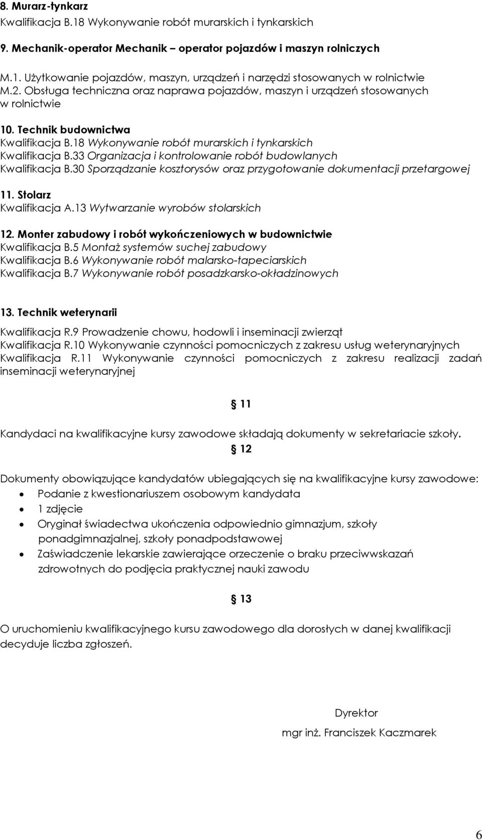 33 Organizacja i kontrolowanie robót budowlanych Kwalifikacja B.30 Sporządzanie kosztorysów oraz przygotowanie dokumentacji przetargowej 11. Stolarz Kwalifikacja A.