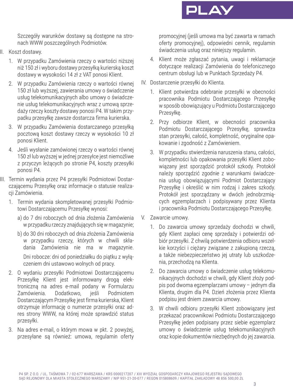 W przypadku Zamówienia rzeczy o wartości równej 150 zł lub wyższej, zawierania umowy o świadczenie usług telekomunikacyjnych albo umowy o świadczenie usług telekomunikacyjnych wraz z umową sprzedaży