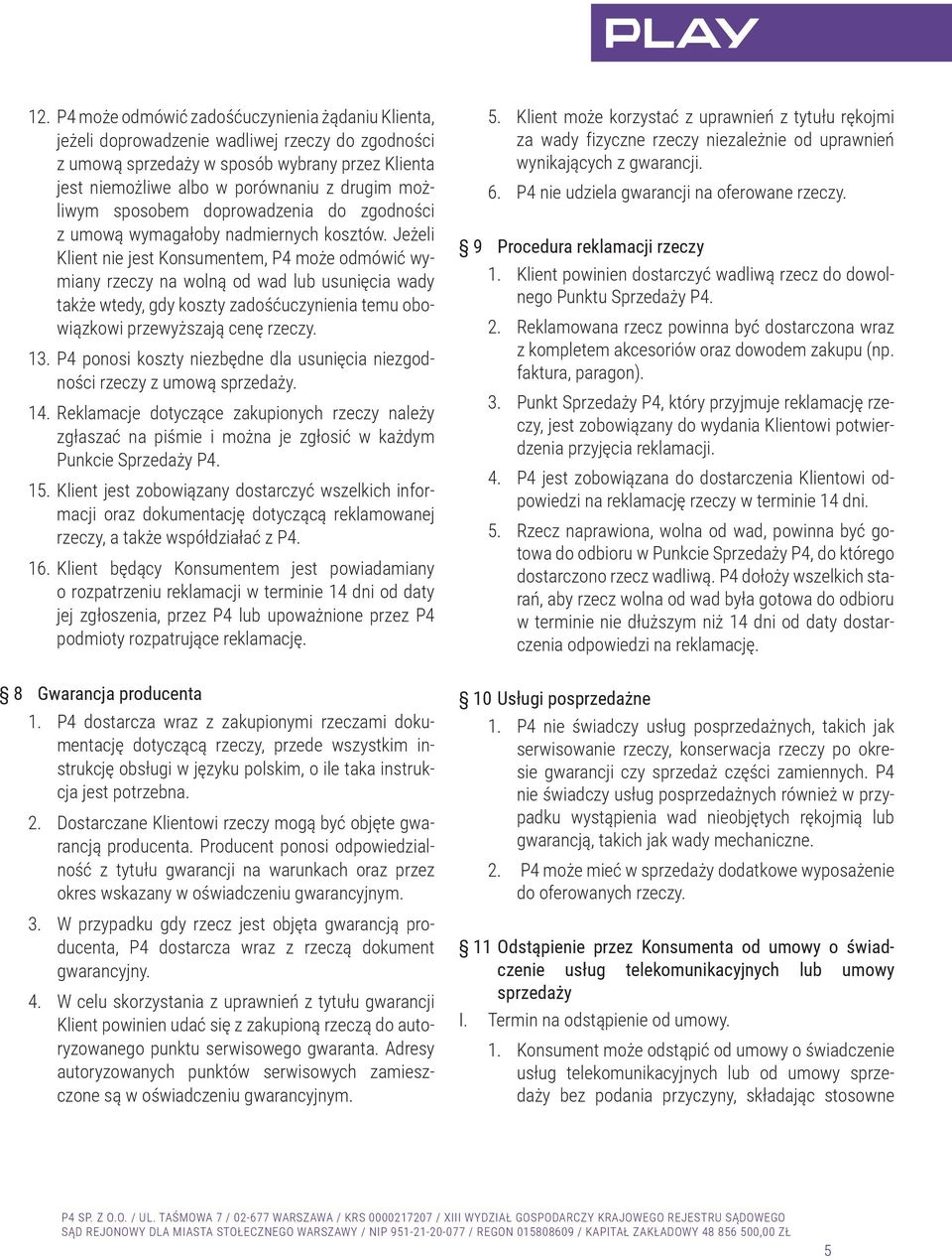 Jeżeli Klient nie jest Konsumentem, P4 może odmówić wymiany rzeczy na wolną od wad lub usunięcia wady także wtedy, gdy koszty zadośćuczynienia temu obowiązkowi przewyższają cenę rzeczy. 13.