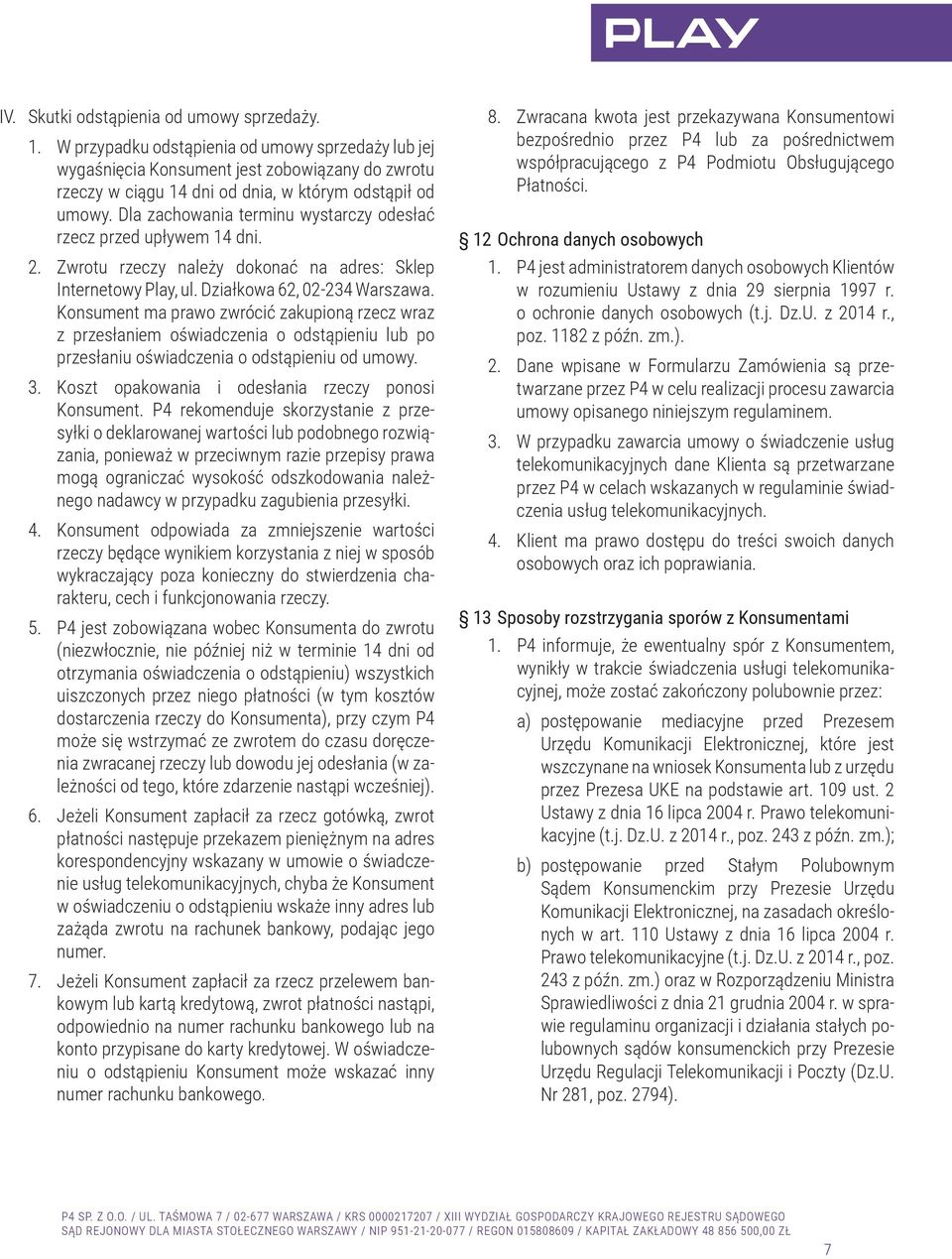 Dla zachowania terminu wystarczy odesłać rzecz przed upływem 14 dni. 2. Zwrotu rzeczy należy dokonać na adres: Sklep Internetowy Play, ul. Działkowa 62, 02-234 Warszawa.