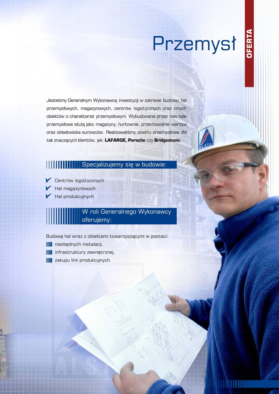 Realizowaliśmy obiekty przemysłowe dla tak znaczących klientów, jak: LAFARGE, Porsche czy Bridgestone.