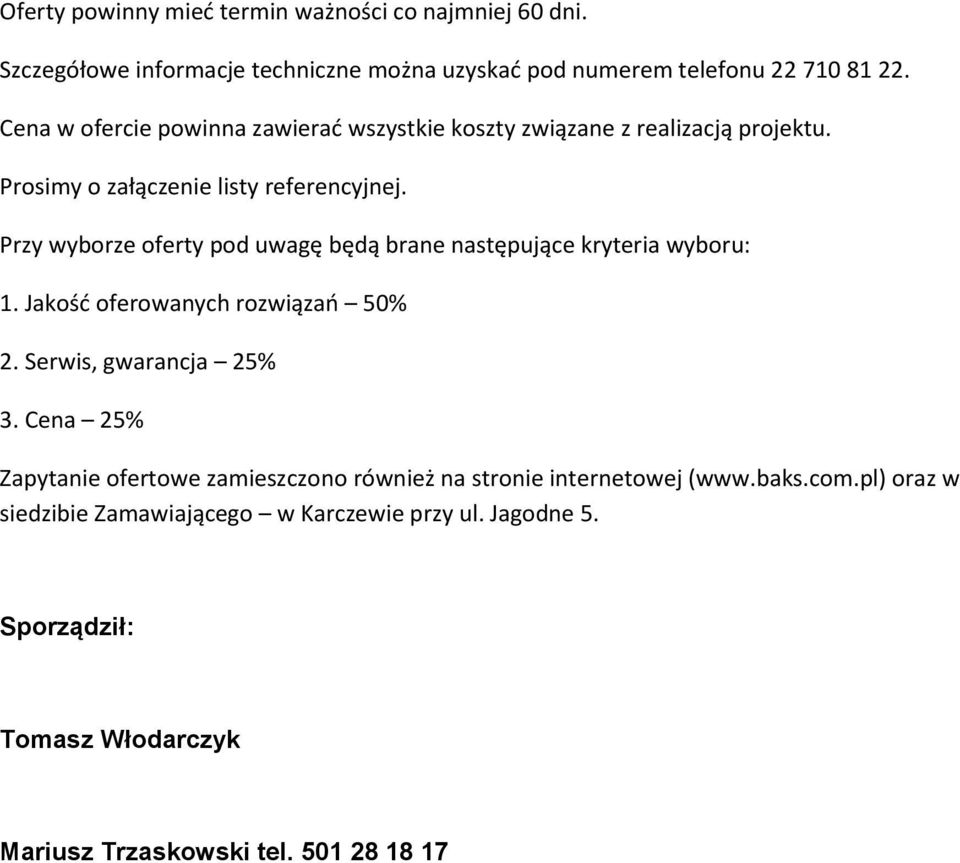 Przy wyborze oferty pod uwagę będą brane następujące kryteria wyboru: 1. Jakość oferowanych rozwiązań 50% 2. Serwis, gwarancja 25% 3.