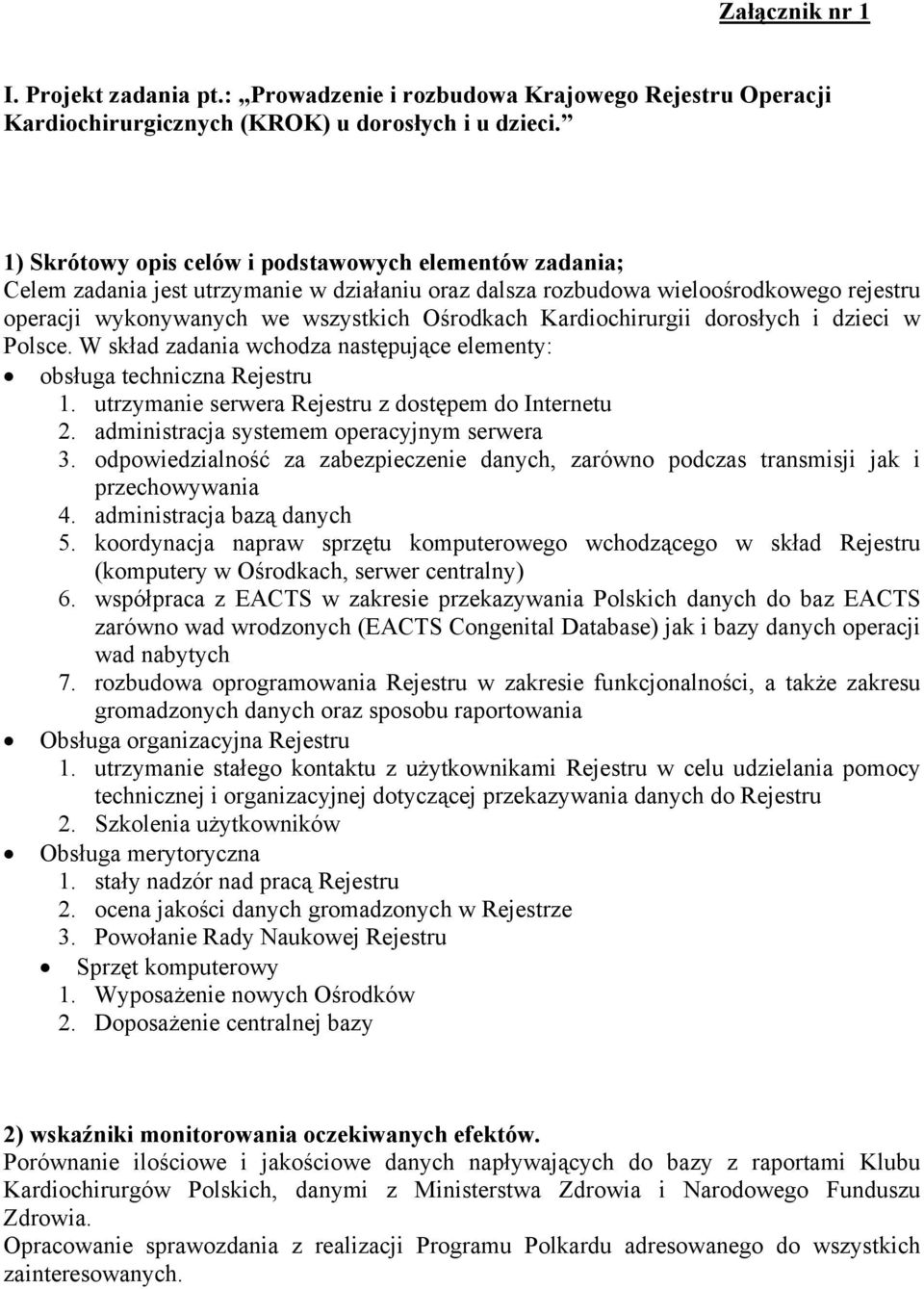 Kardiochirurgii dorosłych i dzieci w Polsce. W skład zadania wchodza następujące elementy: obsługa techniczna Rejestru 1. utrzymanie serwera Rejestru z dostępem do Internetu 2.