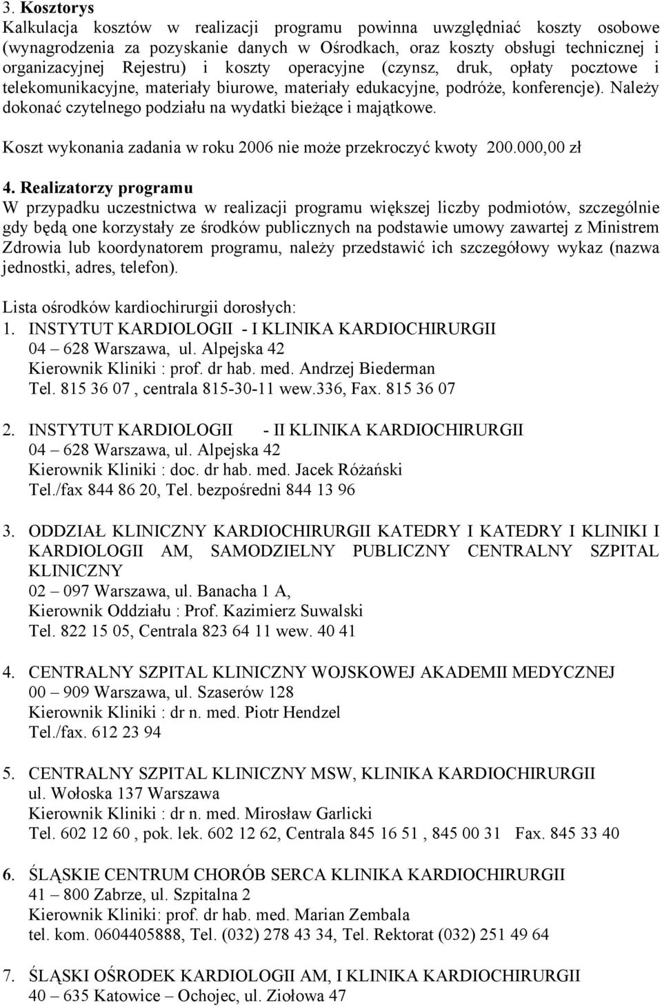Koszt wykonania zadania w roku 2006 nie może przekroczyć kwoty 200.000,00 zł 4.