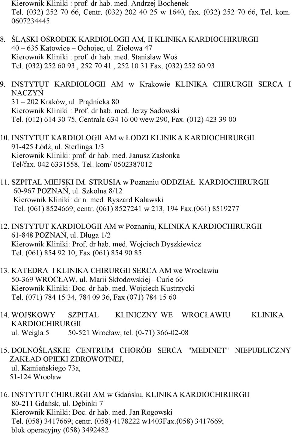 (032) 252 60 93 9. INSTYTUT KARDIOLOGII AM w Krakowie KLINIKA CHIRURGII SERCA I NACZYŃ 31 202 Kraków, ul. Prądnicka 80 Kierownik Kliniki : Prof. dr hab. med. Jerzy Sadowski Tel.