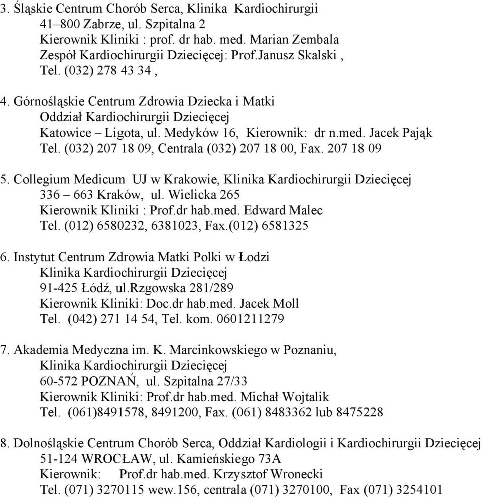 (032) 207 18 09, Centrala (032) 207 18 00, Fax. 207 18 09 5. Collegium Medicum UJ w Krakowie, Klinika Kardiochirurgii Dziecięcej 336 663 Kraków, ul. Wielicka 265 Kierownik Kliniki : Prof.dr hab.med.