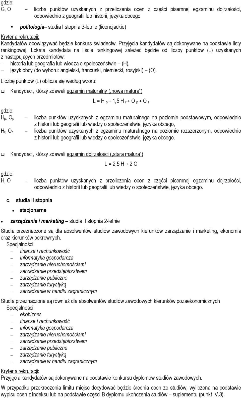Lokata kandydata na liście rankingowej zależeć będzie od liczby punktów (L) uzyskanych z następujących przedmiotów: historia lub geografia lub wiedza o społeczeństwie (H), Liczbę punktów (L) oblicza