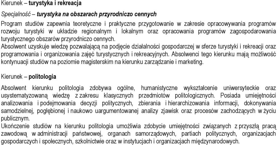 Absolwent uzyskuje wiedzę pozwalającą na podjęcie działalności gospodarczej w sferze turystyki i rekreacji oraz programowania i organizowania zajęć turystycznych i rekreacyjnych.