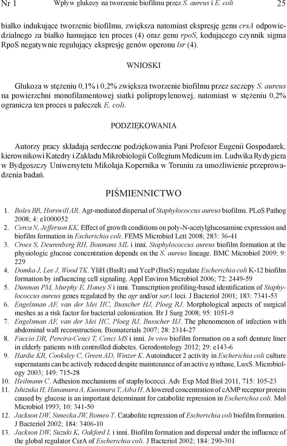 regulujący ekspresję genów operonu lsr (4). WNIOSKI Glukoza w stężeniu 0,1% i 0,2% zwiększa tworzenie biofilmu przez szczepy S.