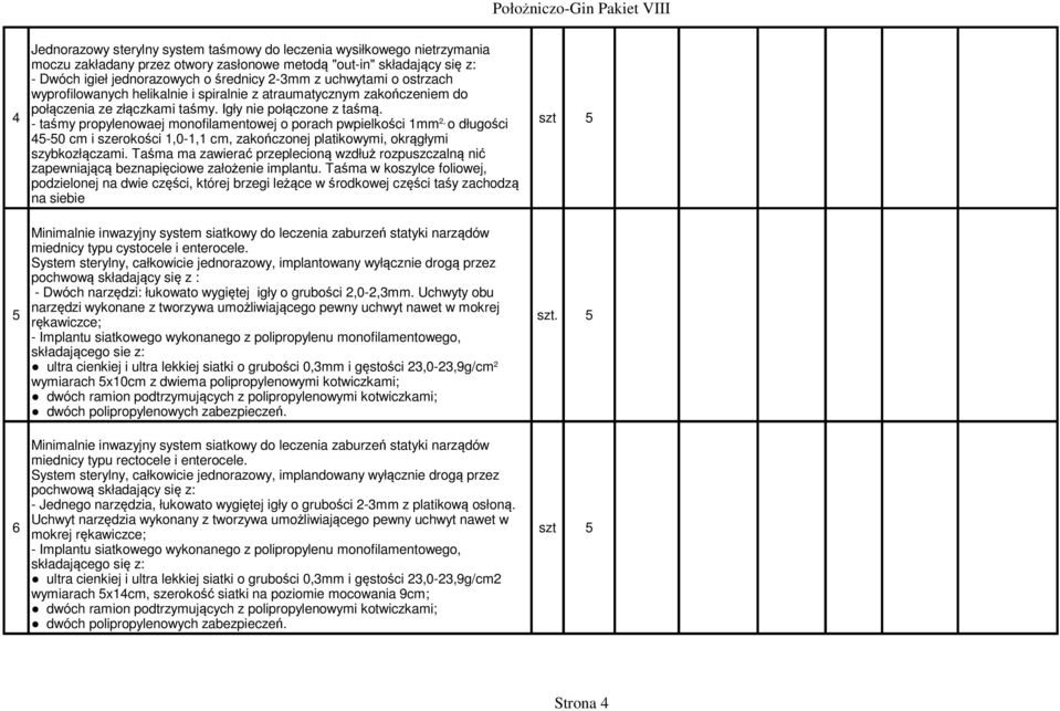 - taśmy propylenowaej monofilamentowej o porach pwpielkości 1mm 2, o długości szt 5 45-50 cm i szerokości 1,0-1,1 cm, zakończonej platikowymi, okrągłymi szybkozłączami.