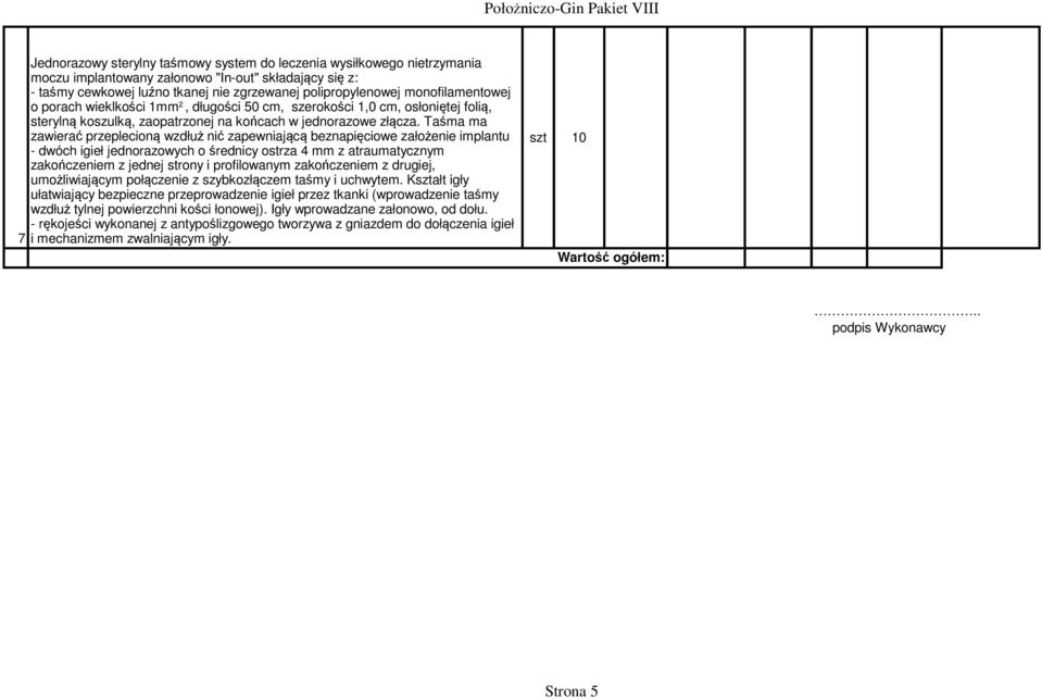 Taśma ma zawierać przeplecioną wzdłuż nić zapewniającą beznapięciowe założenie implantu - dwóch igieł jednorazowych o średnicy ostrza 4 mm z atraumatycznym zakończeniem z jednej strony i profilowanym