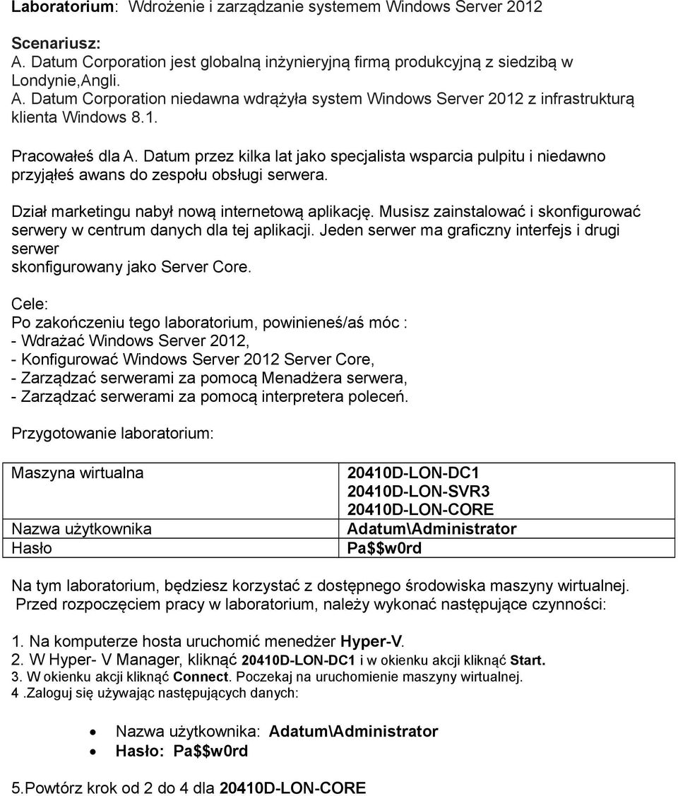 Musisz zainstalować i skonfigurować serwery w centrum danych dla tej aplikacji. Jeden serwer ma graficzny interfejs i drugi serwer skonfigurowany jako Server Core.