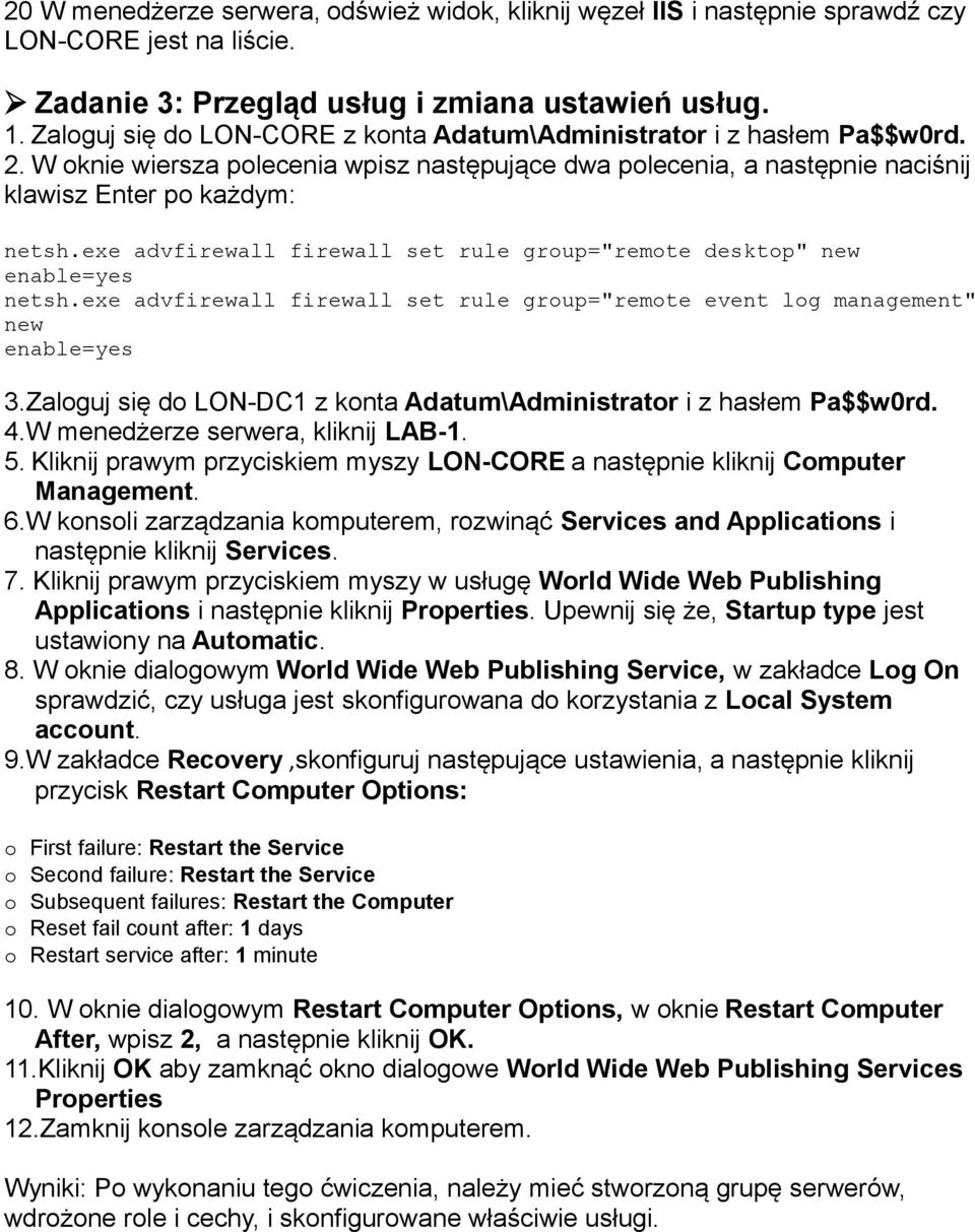 exe advfirewall firewall set rule group="remote desktop" new enable=yes netsh.exe advfirewall firewall set rule group="remote event log management" new enable=yes 3.