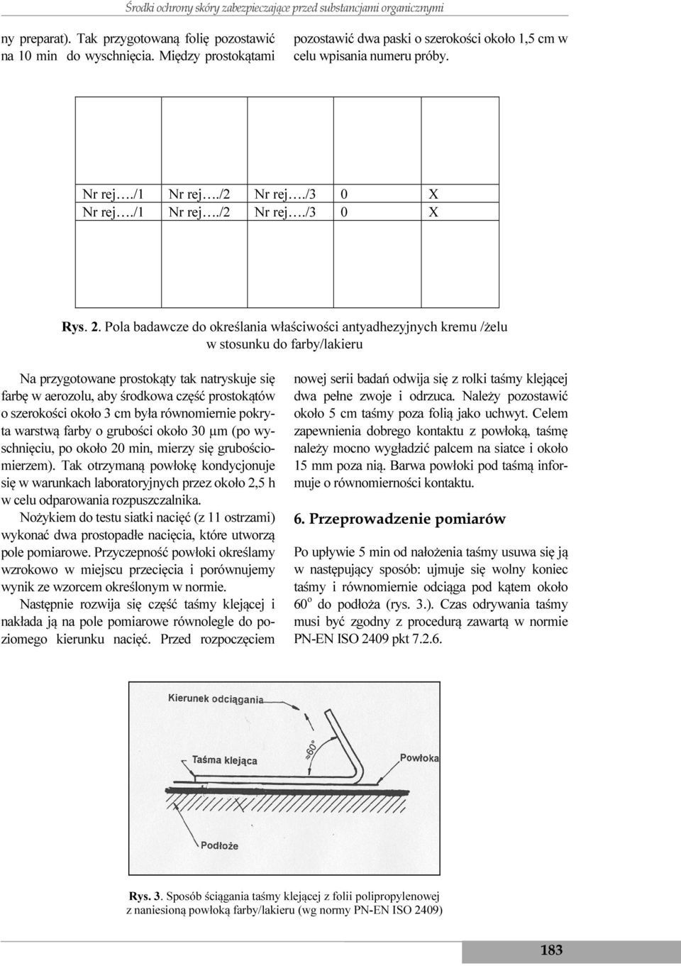 Pola badawcze do określania właściwości antyadhezyjnych kremu /żelu w stosunku do farby/lakieru Na przygotowane prostokąty tak natryskuje się farbę w aerozolu, aby środkowa część prostokątów o
