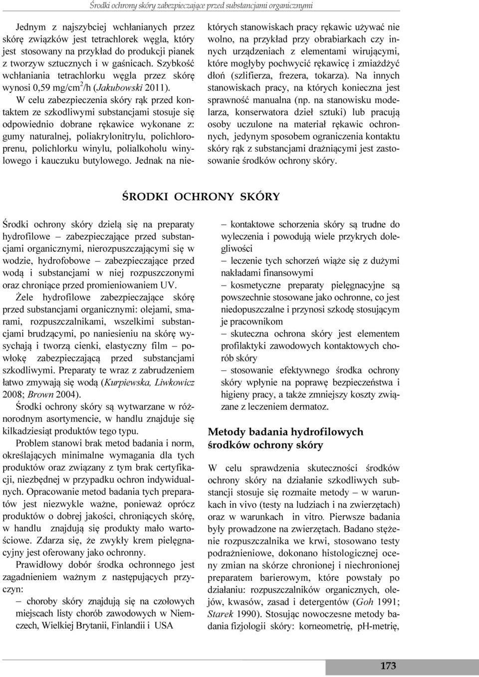 W celu zabezpieczenia skóry rąk przed kontaktem ze szkodliwymi substancjami stosuje się odpowiednio dobrane rękawice wykonane z: gumy naturalnej, poliakrylonitrylu, polichloroprenu, polichlorku
