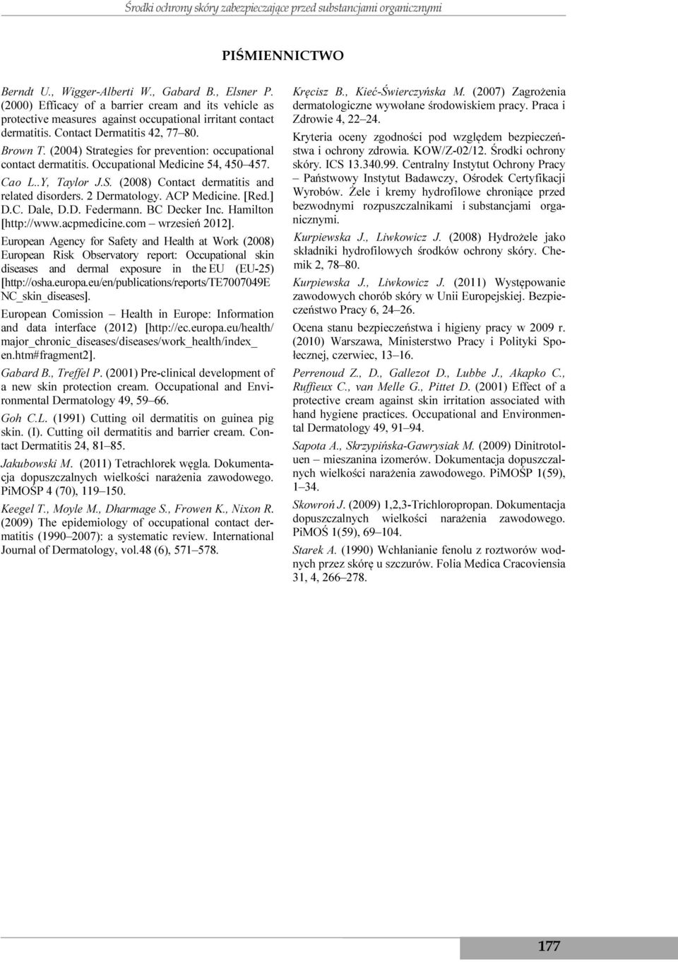 (2004) Strategies for prevention: occupational contact dermatitis. Occupational Medicine 54, 450 457. Cao L..Y, Taylor J.S. (2008) Contact dermatitis and related disorders. 2 Dermatology.