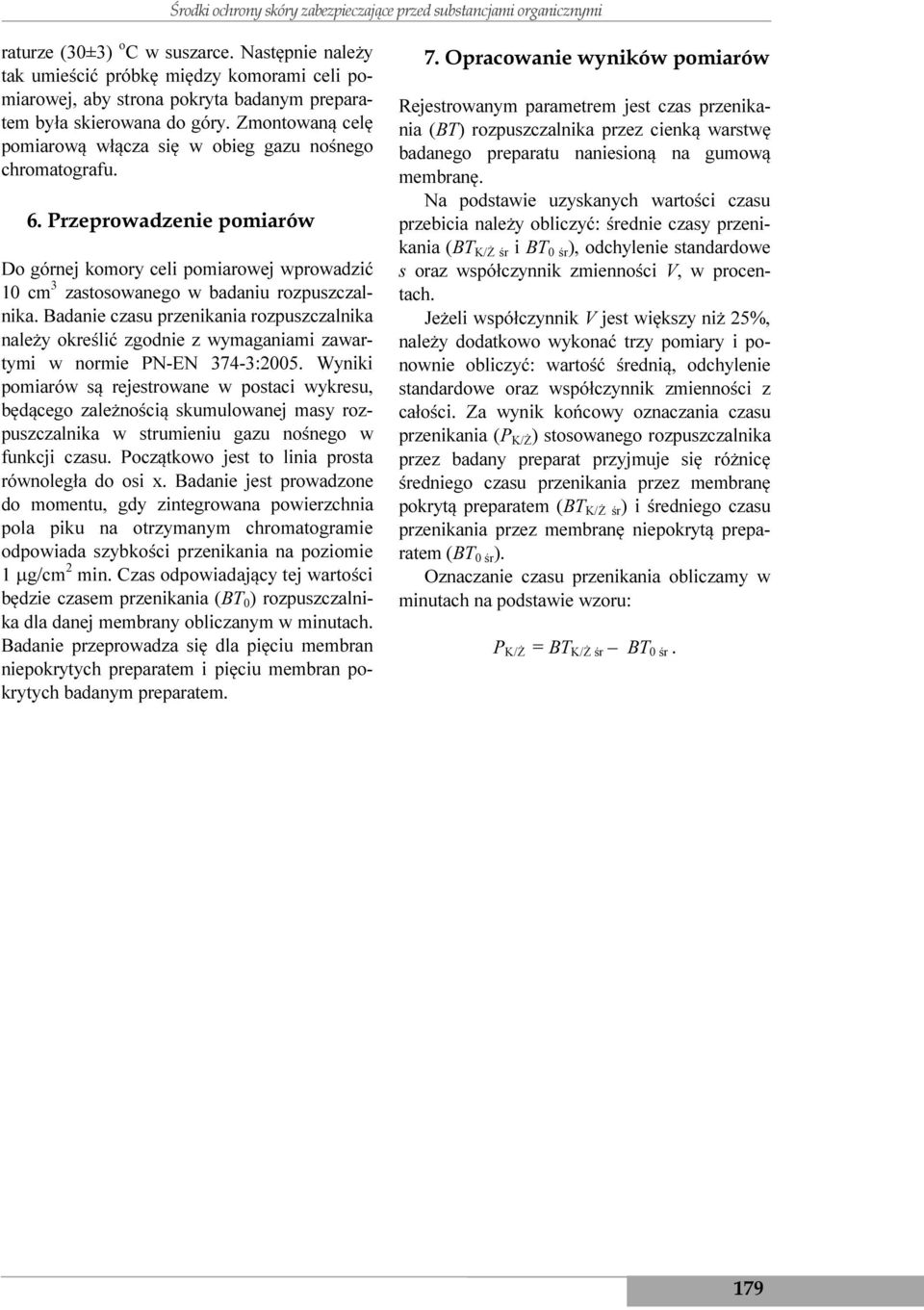 Zmontowaną celę pomiarową włącza się w obieg gazu nośnego chromatografu. 6. Przeprowadzenie pomiarów Do górnej komory celi pomiarowej wprowadzić 10 cm 3 zastosowanego w badaniu rozpuszczalnika.