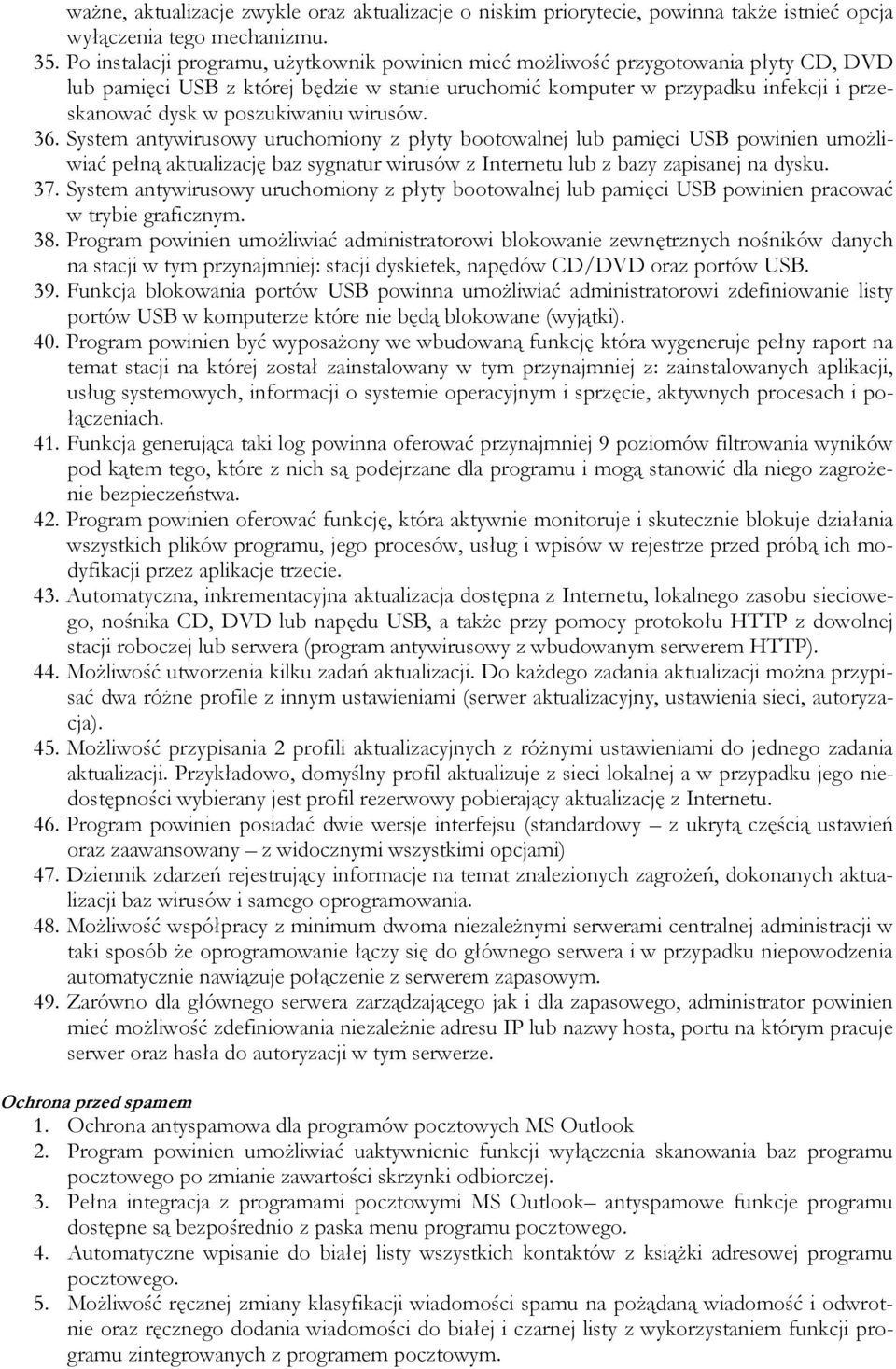 poszukiwaniu wirusów. 36. System antywirusowy uruchomiony z płyty bootowalnej lub pamięci USB powinien umożliwiać pełną aktualizację baz sygnatur wirusów z Internetu lub z bazy zapisanej na dysku. 37.