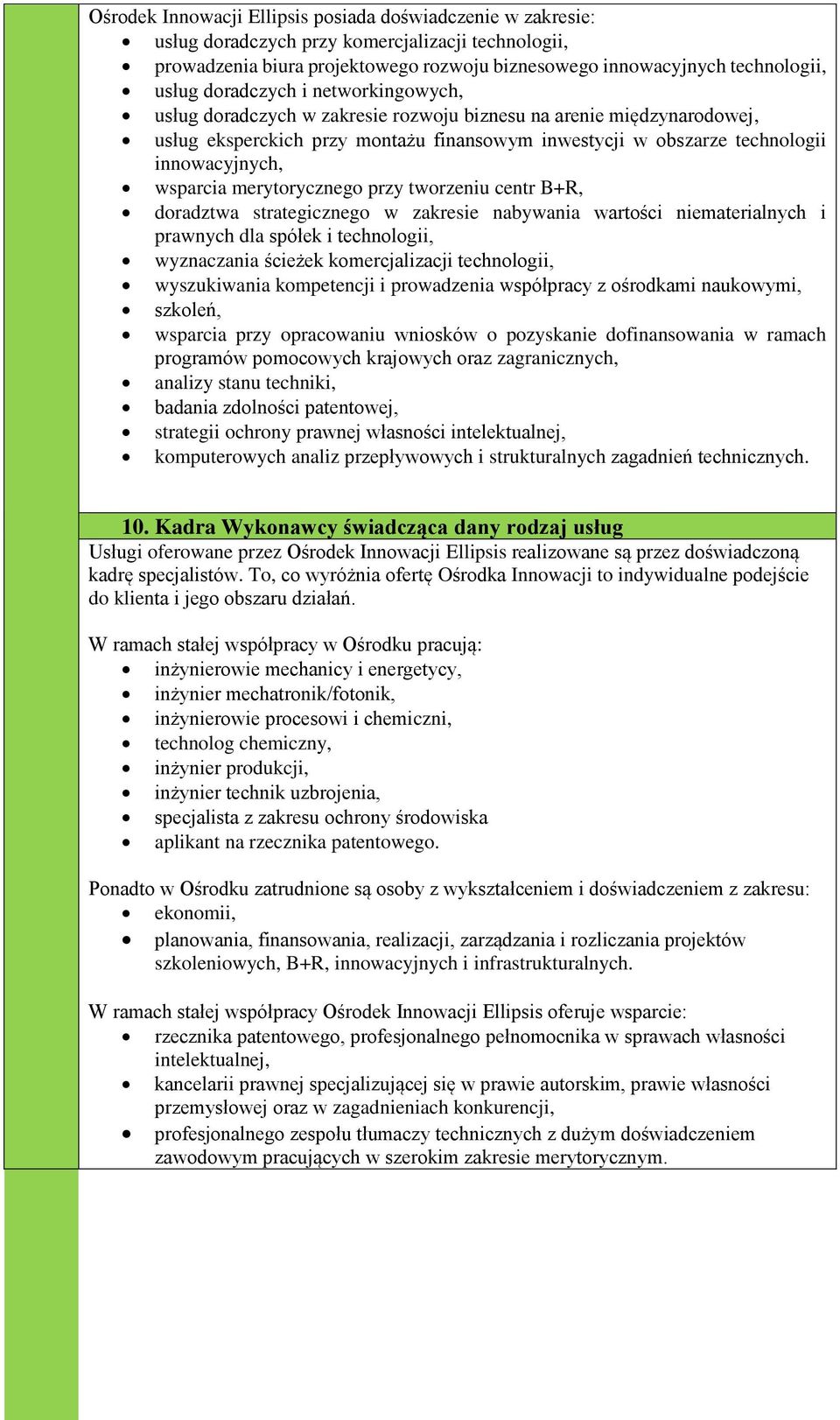 wsparcia merytorycznego przy tworzeniu centr B+R, doradztwa strategicznego w zakresie nabywania wartości niematerialnych i prawnych dla spółek i technologii, wyznaczania ścieżek komercjalizacji