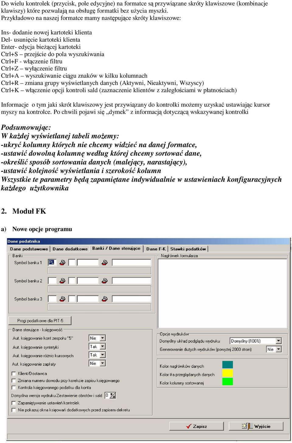 wyszukiwania Ctrl+F - włączenie filtru Ctrl+Z wyłączenie filtru Ctrl+A wyszukiwanie ciągu znaków w kilku kolumnach Ctrl+R zmiana grupy wyświetlanych danych (Aktywni, Nieaktywni, Wszyscy) Ctrl+K