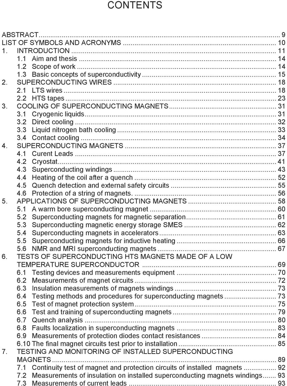 4 Contact cooling... 34 4. SUPERCONDUCTING MAGNETS... 37 4.1 Curent Leads... 37 4.2 Cryostat... 41 4.3 Superconducting windings... 43 4.4 Heating of the coil after a quench... 52 4.