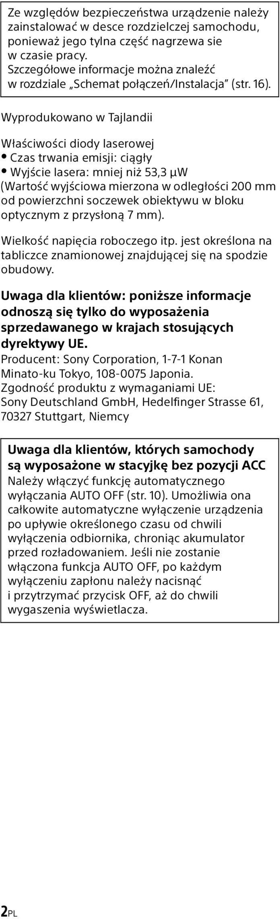 Wyprodukowano w Tajlandii Właściwości diody laserowej Czas trwania emisji: ciągły Wyjście lasera: mniej niż 53,3 μw (Wartość wyjściowa mierzona w odległości 200 mm od powierzchni soczewek obiektywu w