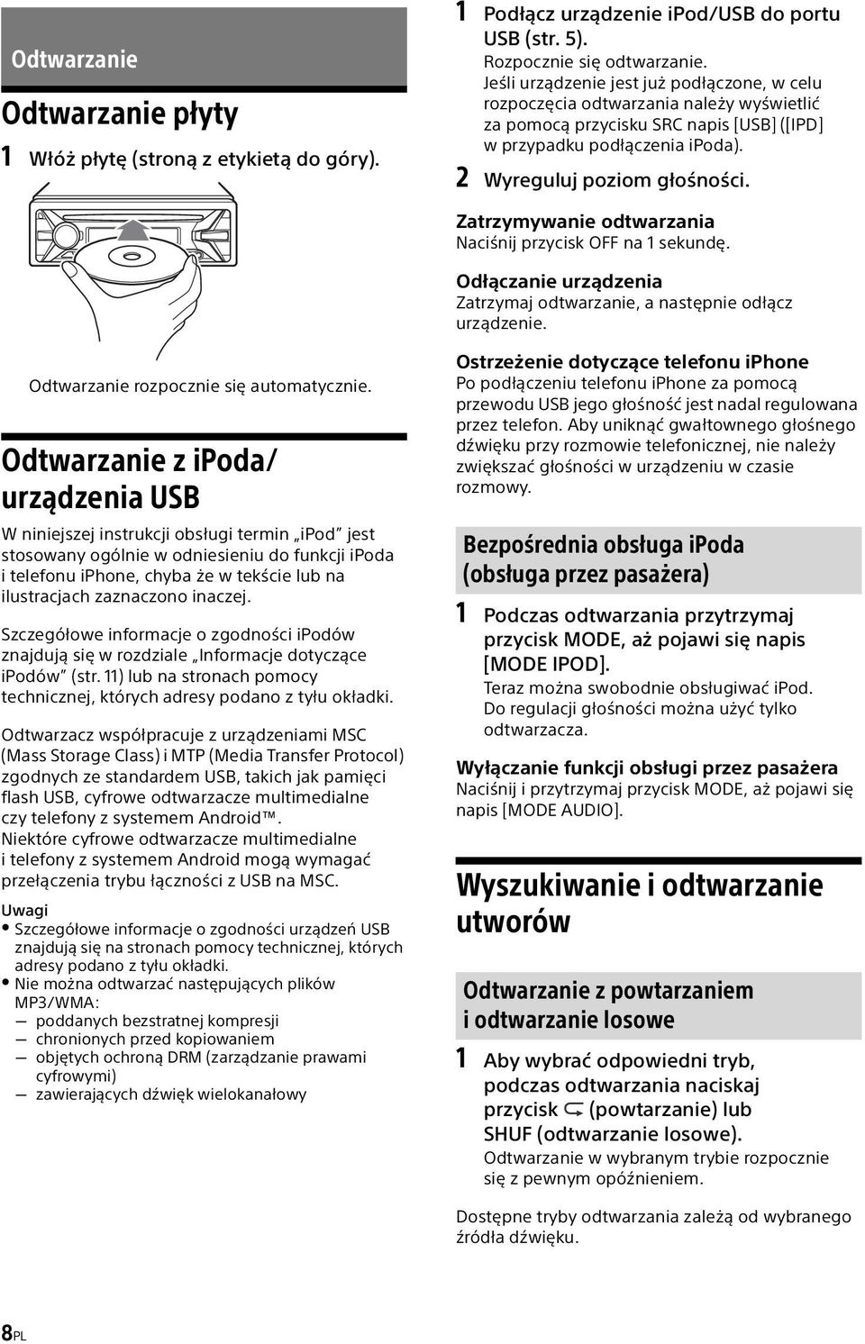 Zatrzymywanie odtwarzania Naciśnij przycisk OFF na 1 sekundę. Odłączanie urządzenia Zatrzymaj odtwarzanie, a następnie odłącz urządzenie. Odtwarzanie rozpocznie się automatycznie.