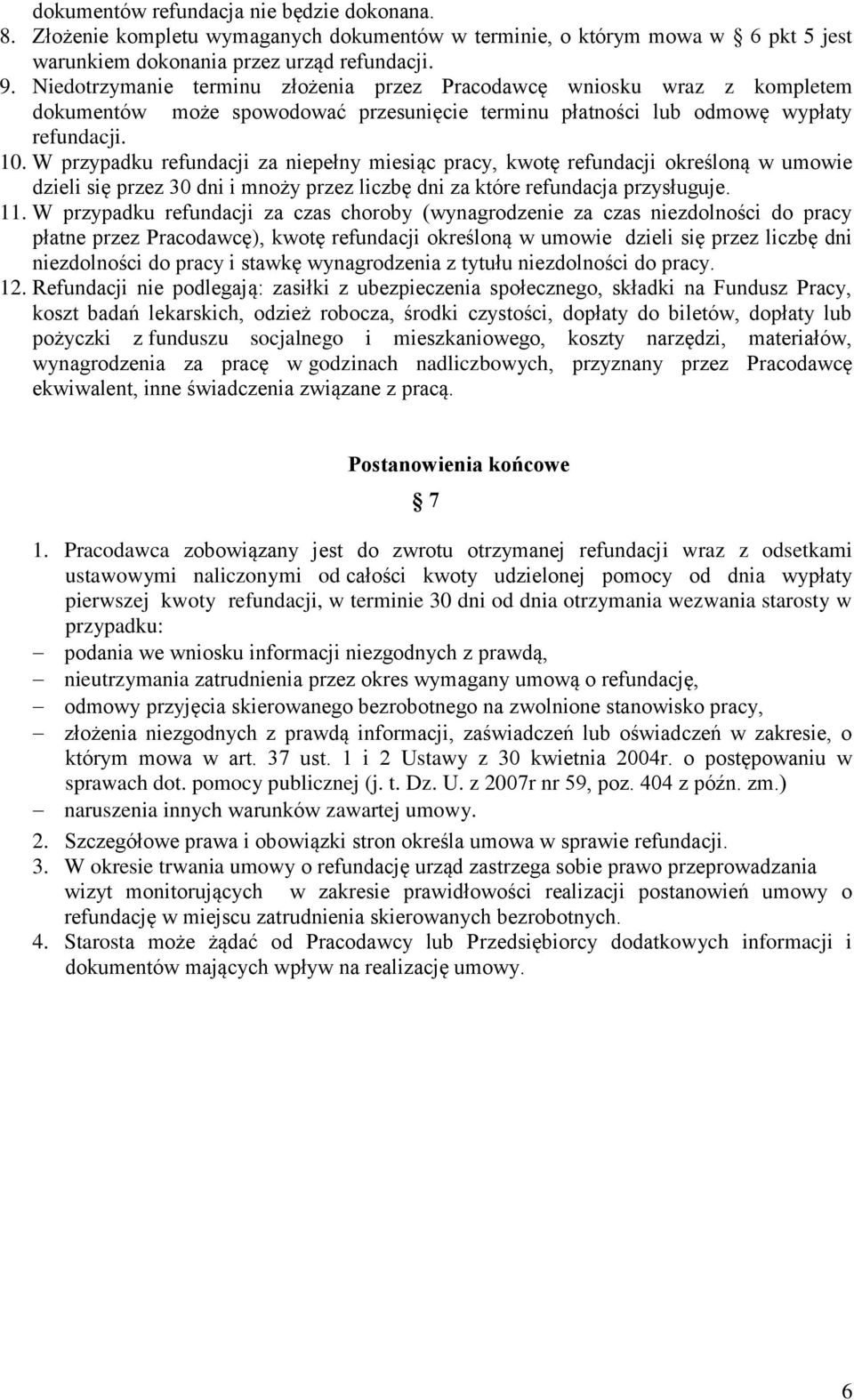 W przypadku refundacji za niepełny miesiąc pracy, kwotę refundacji określoną w umowie dzieli się przez 30 dni i mnoży przez liczbę dni za które refundacja przysługuje. 11.