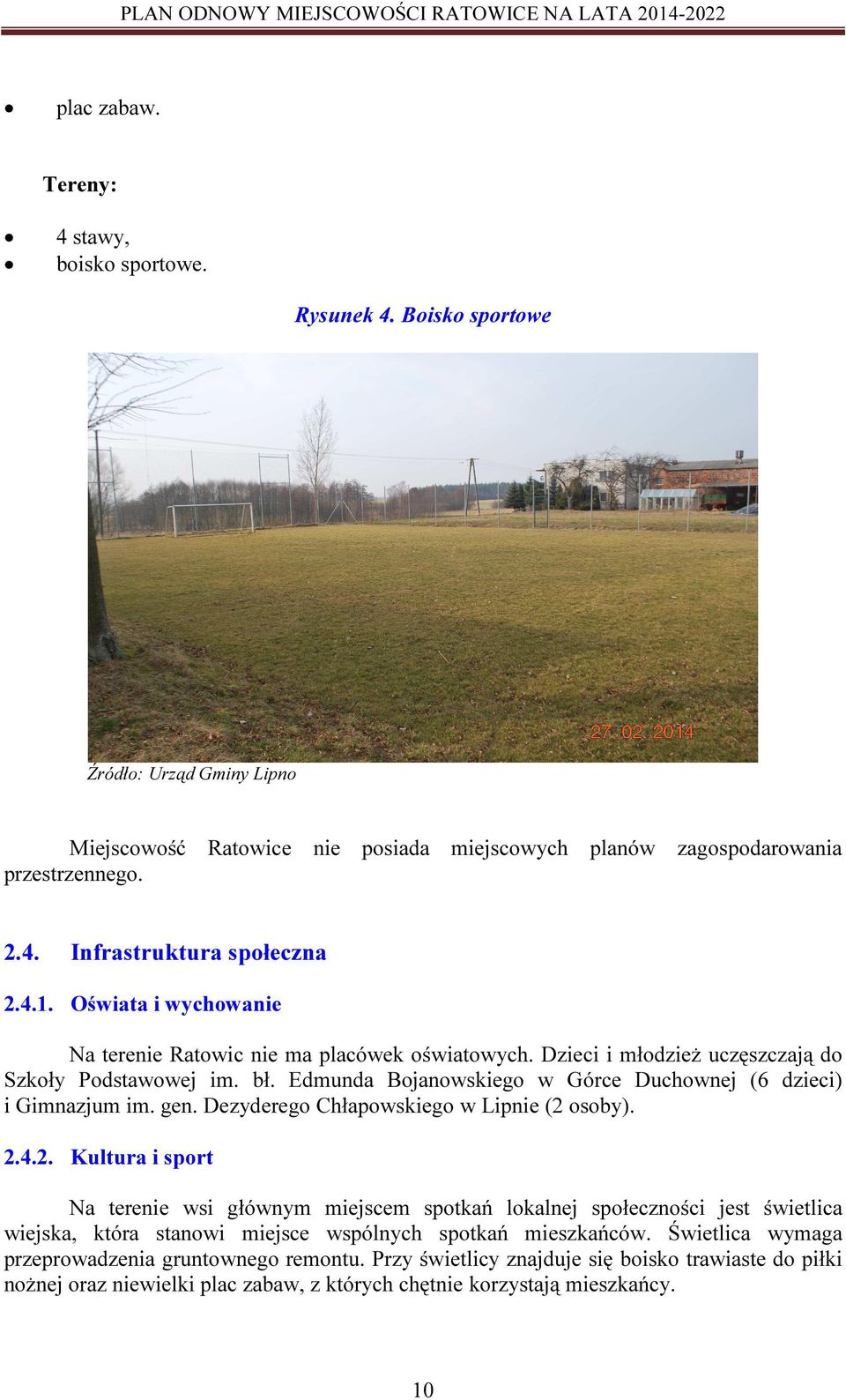 gen. Dezyderego Chłapowskiego w Lipnie (2 osoby). 2.4.2. Kultura i sport Na terenie wsi głównym miejscem spotkań lokalnej społeczności jest świetlica wiejska, która stanowi miejsce wspólnych spotkań mieszkańców.