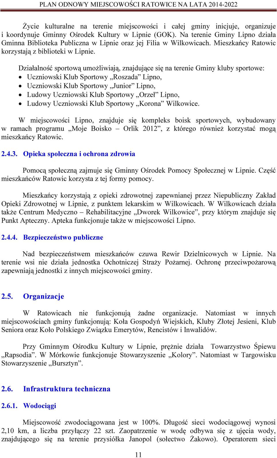 Działalność sportową umożliwiają, znajdujące się na terenie Gminy kluby sportowe: Uczniowski Klub Sportowy Roszada Lipno, Uczniowski Klub Sportowy Junior Lipno, Ludowy Uczniowski Klub Sportowy Orzeł