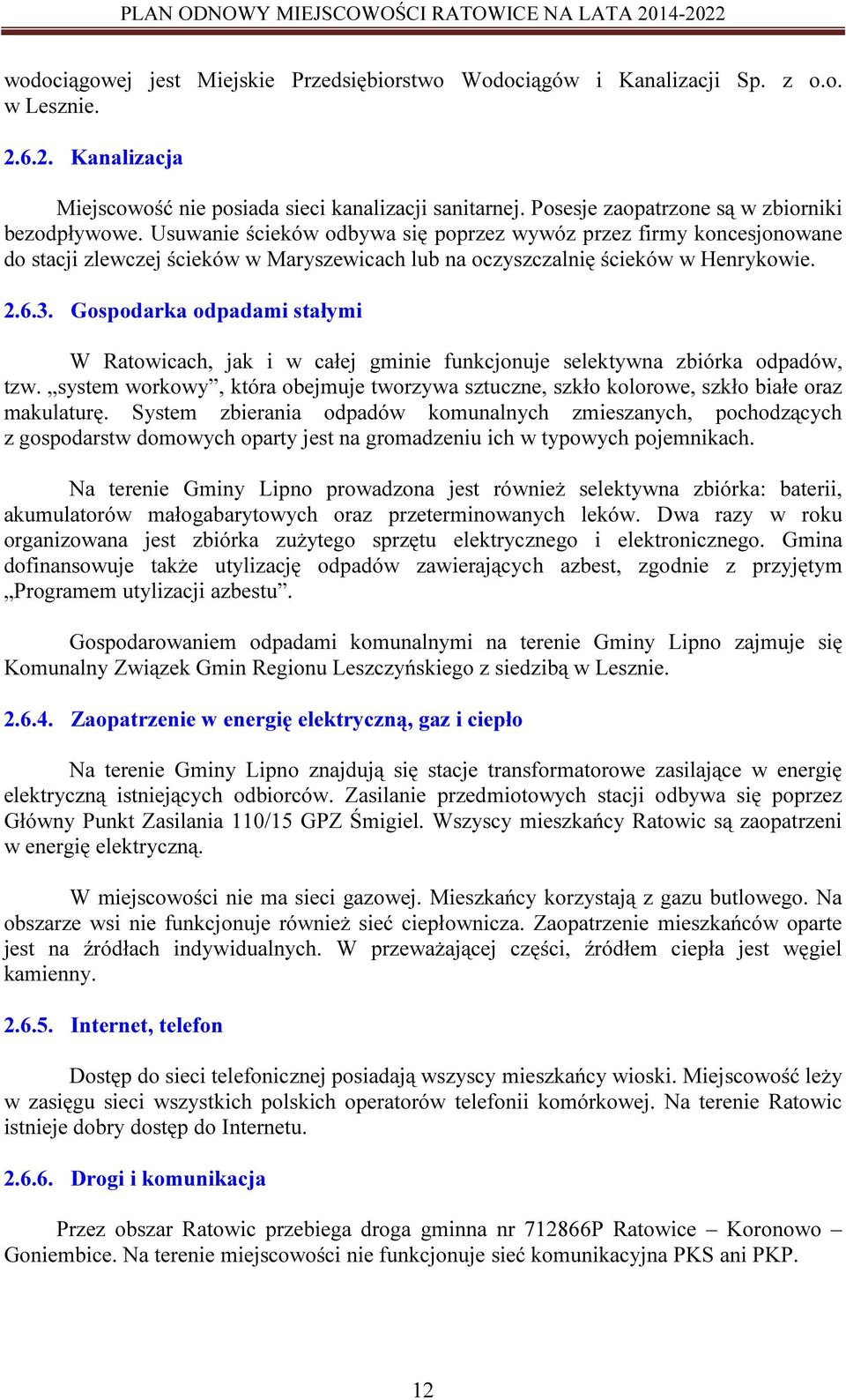 Usuwanie ścieków odbywa się poprzez wywóz przez firmy koncesjonowane do stacji zlewczej ścieków w Maryszewicach lub na oczyszczalnię ścieków w Henrykowie. 2.6.3.
