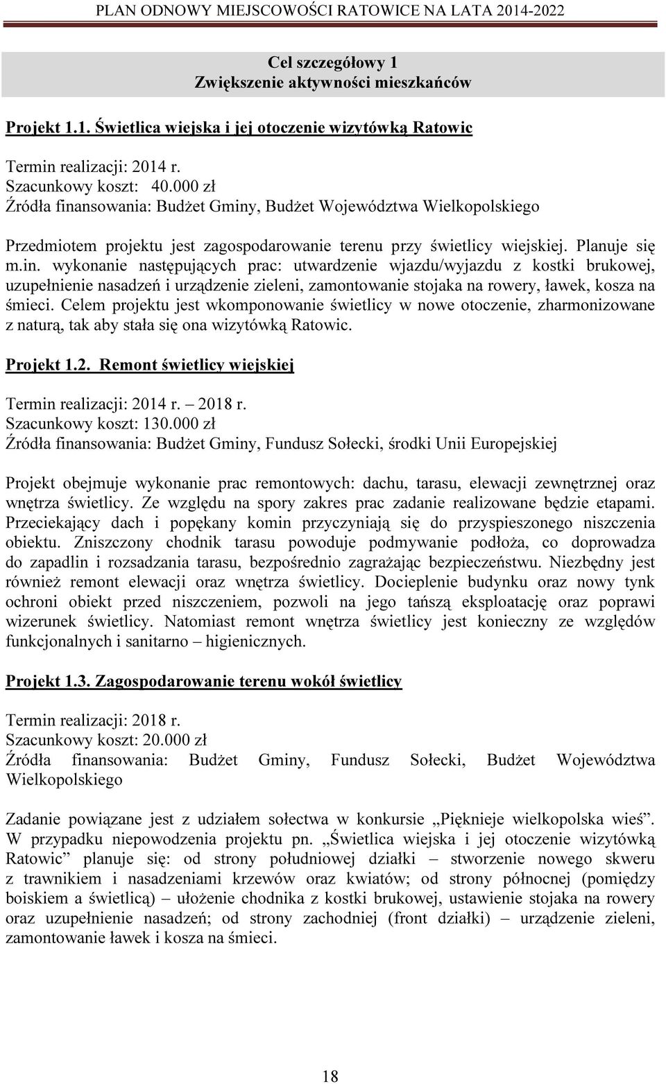 Celem projektu jest wkomponowanie świetlicy w nowe otoczenie, zharmonizowane z naturą, tak aby stała się ona wizytówką Ratowic. Projekt 1.2. Remont świetlicy wiejskiej Termin realizacji: 2014 r.