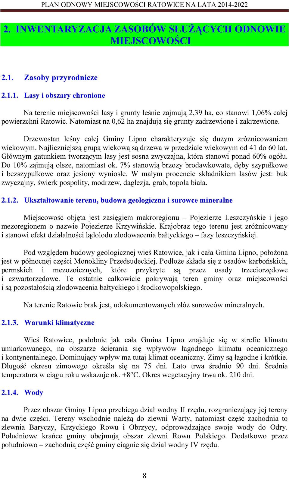 Najliczniejszą grupą wiekową są drzewa w przedziale wiekowym od 41 do 60 lat. Głównym gatunkiem tworzącym lasy jest sosna zwyczajna, która stanowi ponad 60% ogółu. Do 10% zajmują olsze, natomiast ok.