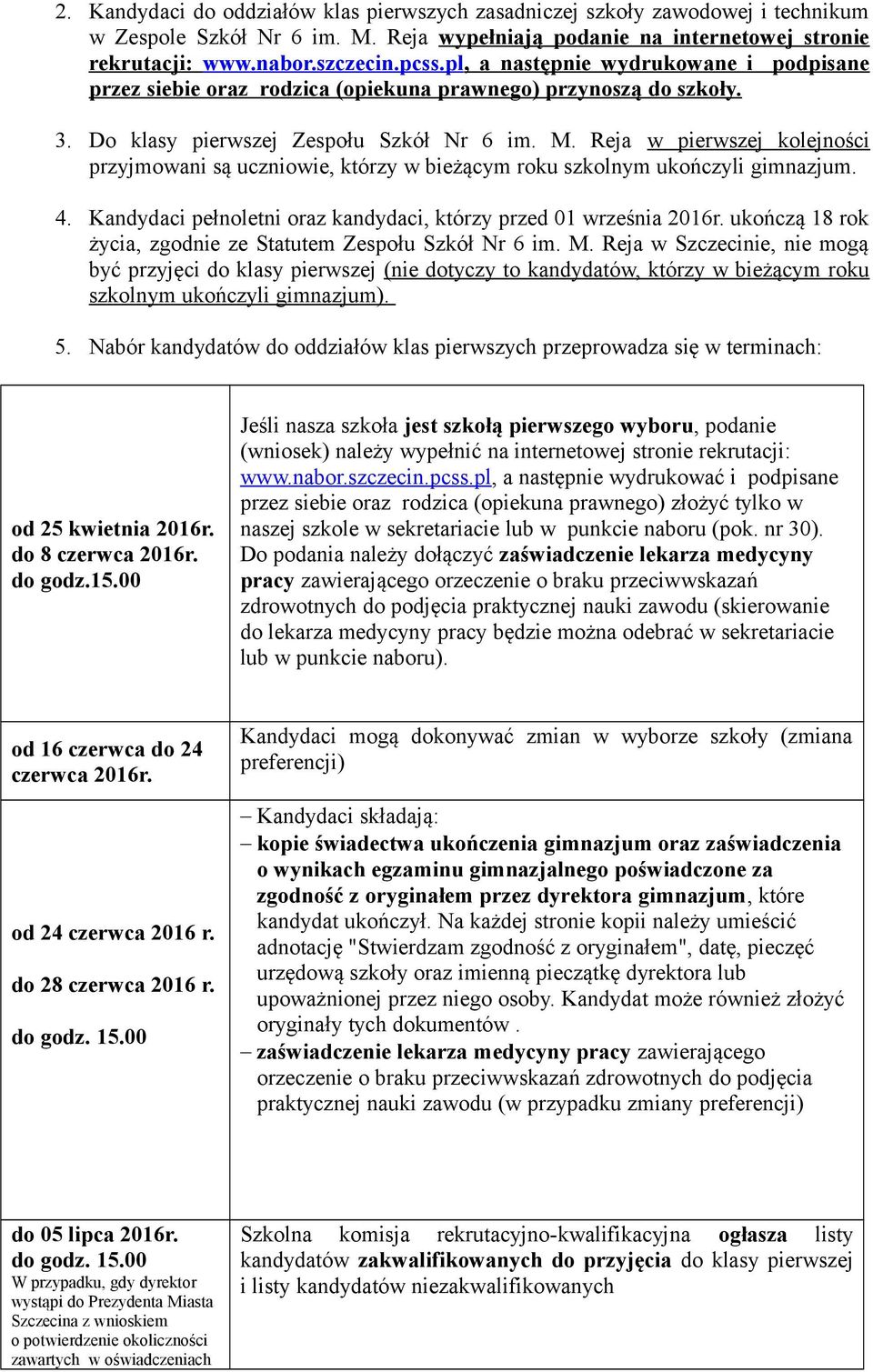 Reja w pierwszej kolejności przyjmowani są uczniowie, którzy w bieżącym roku szkolnym ukończyli gimnazjum. 4. Kandydaci pełnoletni oraz kandydaci, którzy przed 01 września 2016r.