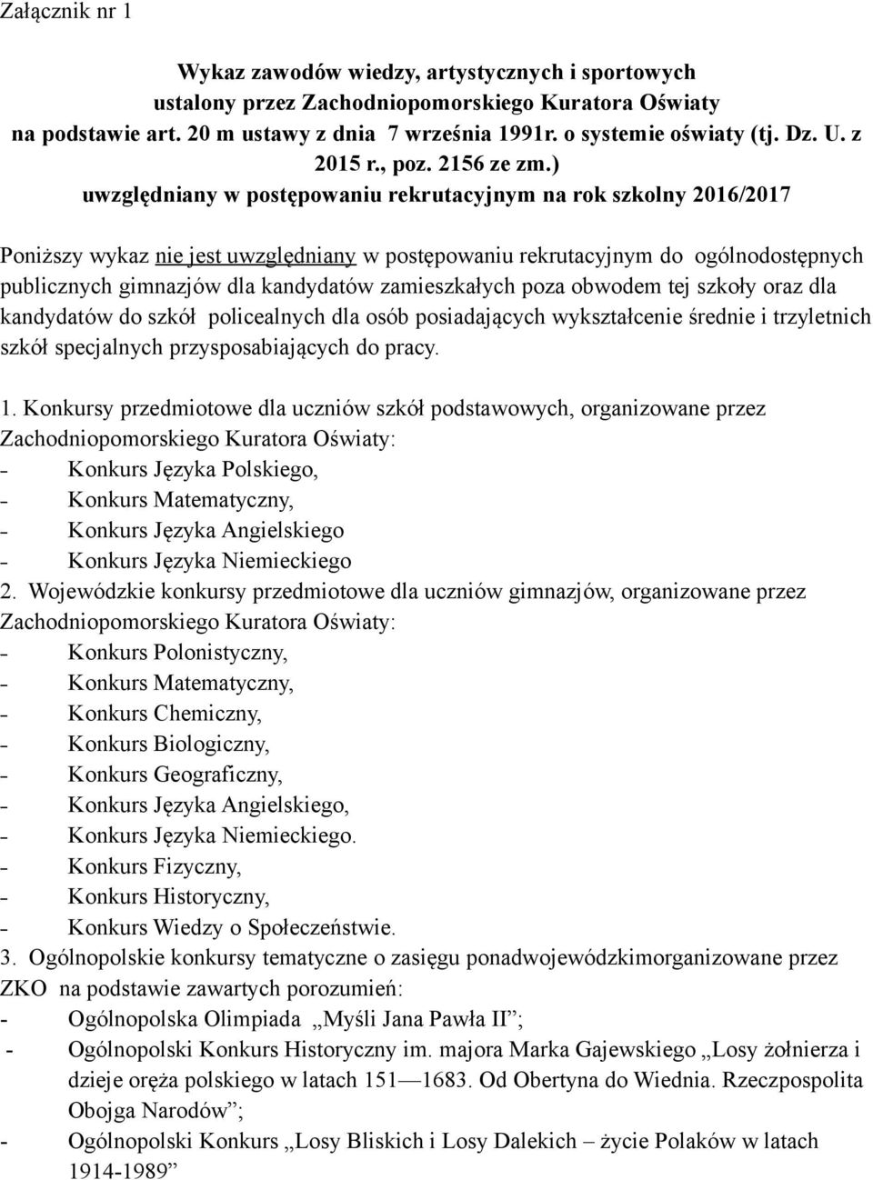 ) uwzględniany w postępowaniu rekrutacyjnym na rok szkolny 2016/2017 Poniższy wykaz nie jest uwzględniany w postępowaniu rekrutacyjnym do ogólnodostępnych publicznych gimnazjów dla kandydatów