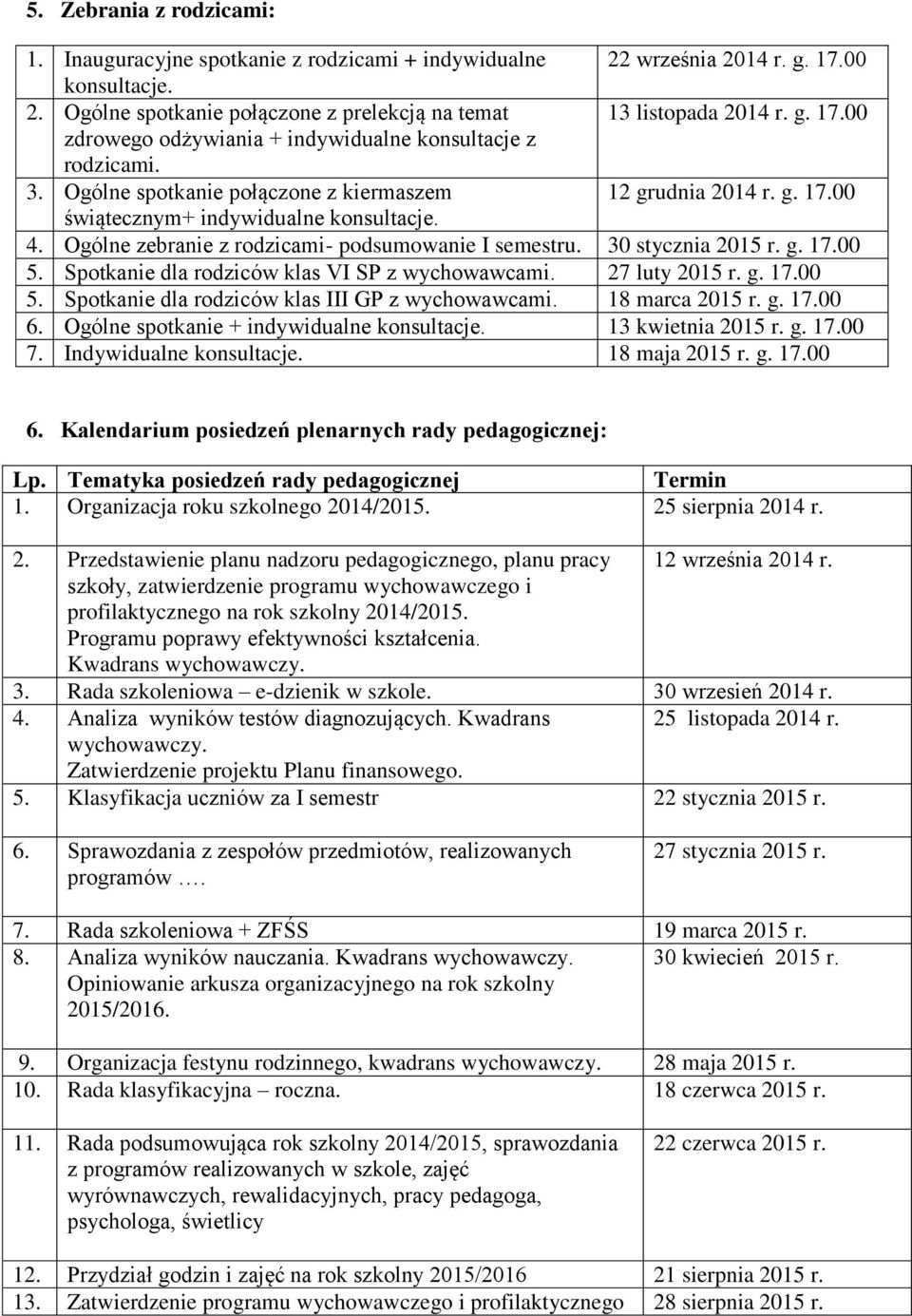 Spotkanie dla rodziców klas VI SP z wychowawcami. 27 luty 2015 r. g. 17.00 5. Spotkanie dla rodziców klas III GP z wychowawcami. 18 marca 2015 r. g. 17.00 6.