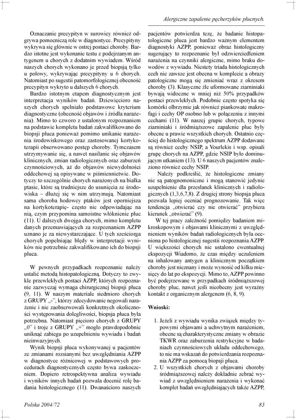 Natomiast po sugestii patomorfologicznej obecność precypityn wykryto u dalszych 6 chorych. Bardzo istotnym etapem diagnostycznym jest interpretacja wyników badań.