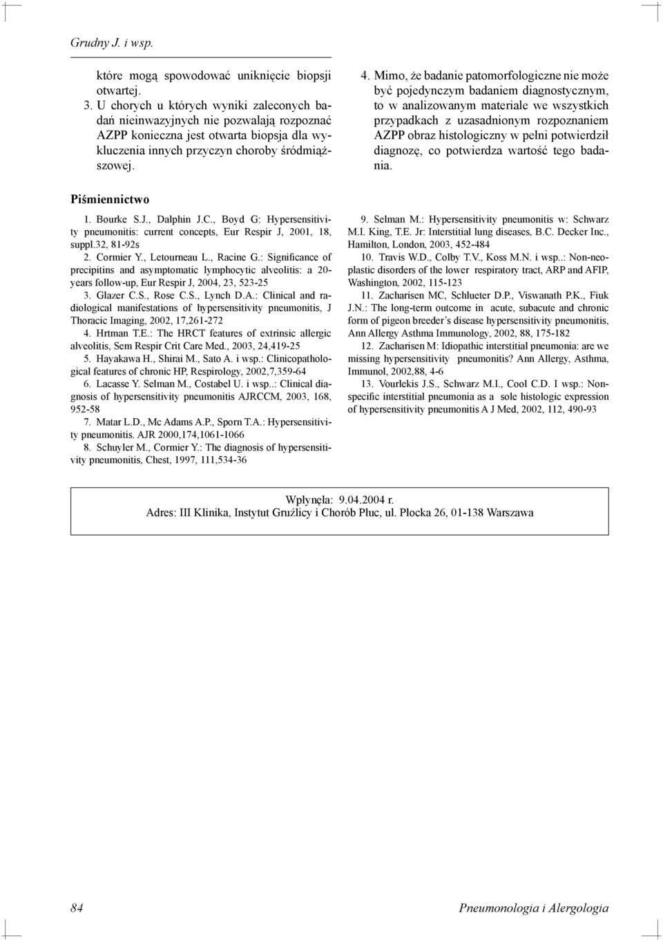 Mimo, że badanie patomorfologiczne nie może być pojedynczym badaniem diagnostycznym, to w analizowanym materiale we wszystkich przypadkach z uzasadnionym rozpoznaniem AZPP obraz histologiczny w pełni