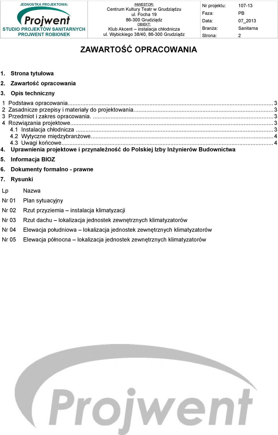 .. 3 2 Zasadnicze przepisy i materiały do projektowania...3 3 Przedmiot i zakres opracowania....3 4 Rozwiązania projektowe... 3 4.1 Instalacja chłodnicza... 3 4.2 Wytyczne międzybranżowe...4 4.
