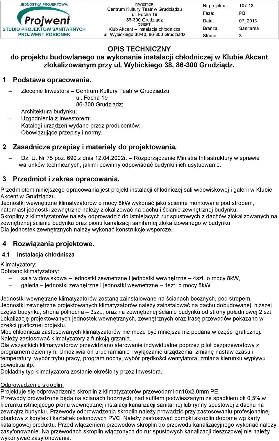 przy ul. Wybickiego 38,. 1 Podstawa opracowania. Zlecenie Inwestora ; Architektura budynku; Uzgodnienia z Inwestorem; Katalogi urządzeń wydane przez producentów; Obowiązujące przepisy i normy.