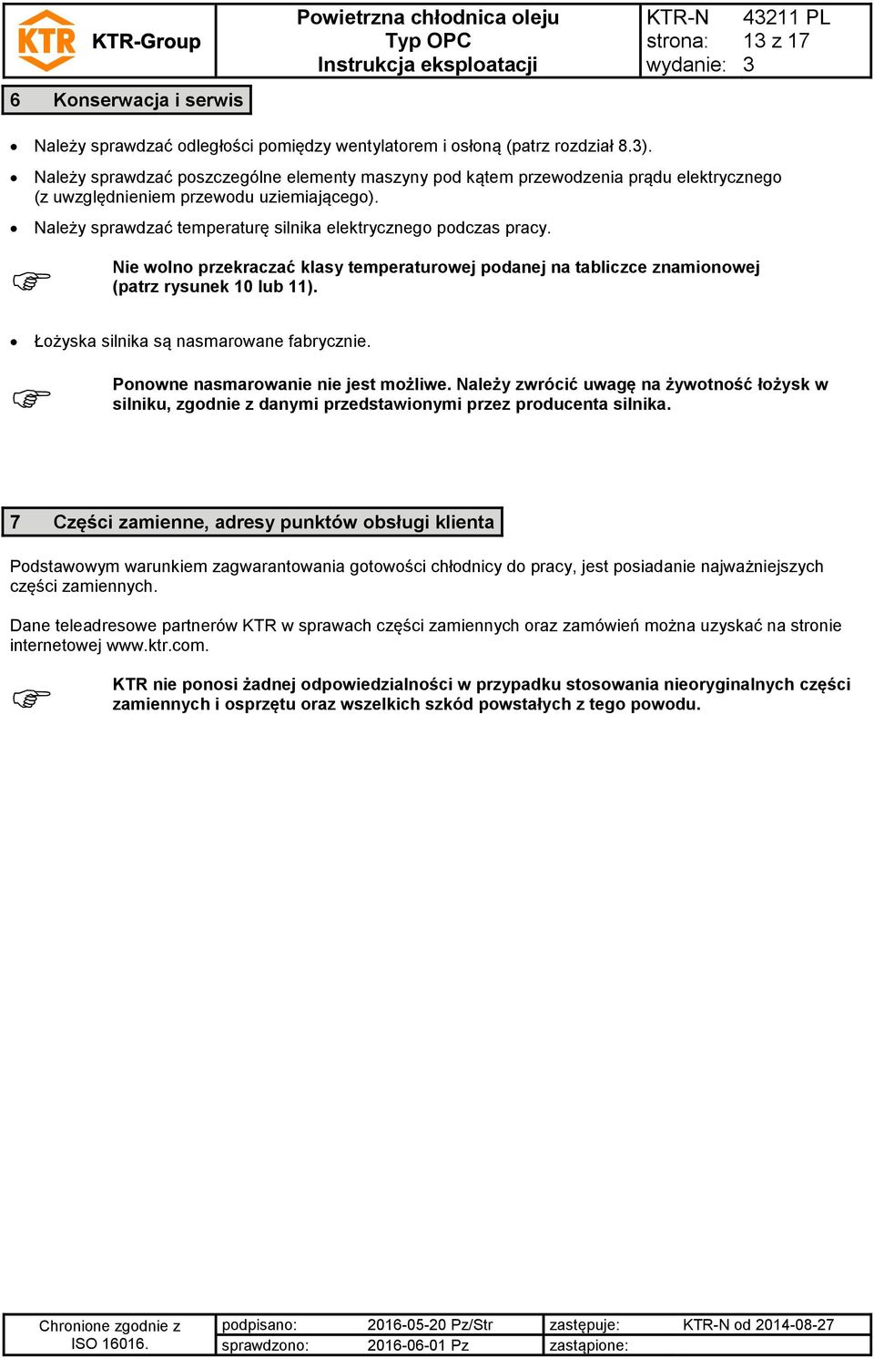 Nie wolno przekraczać klasy temperaturowej podanej na tabliczce znamionowej (patrz rysunek 10 lub 11). Łożyska silnika są nasmarowane fabrycznie. Ponowne nasmarowanie nie jest możliwe.