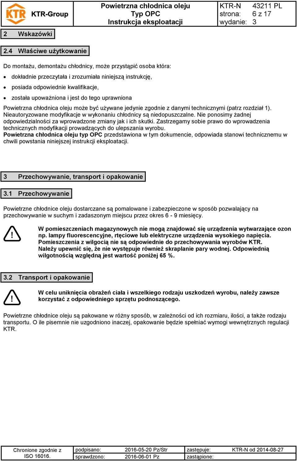 upoważniona i jest do tego uprawniona może być używane jedynie zgodnie z danymi technicznymi (patrz rozdział 1). Nieautoryzowane modyfikacje w wykonaniu chłodnicy są niedopuszczalne.