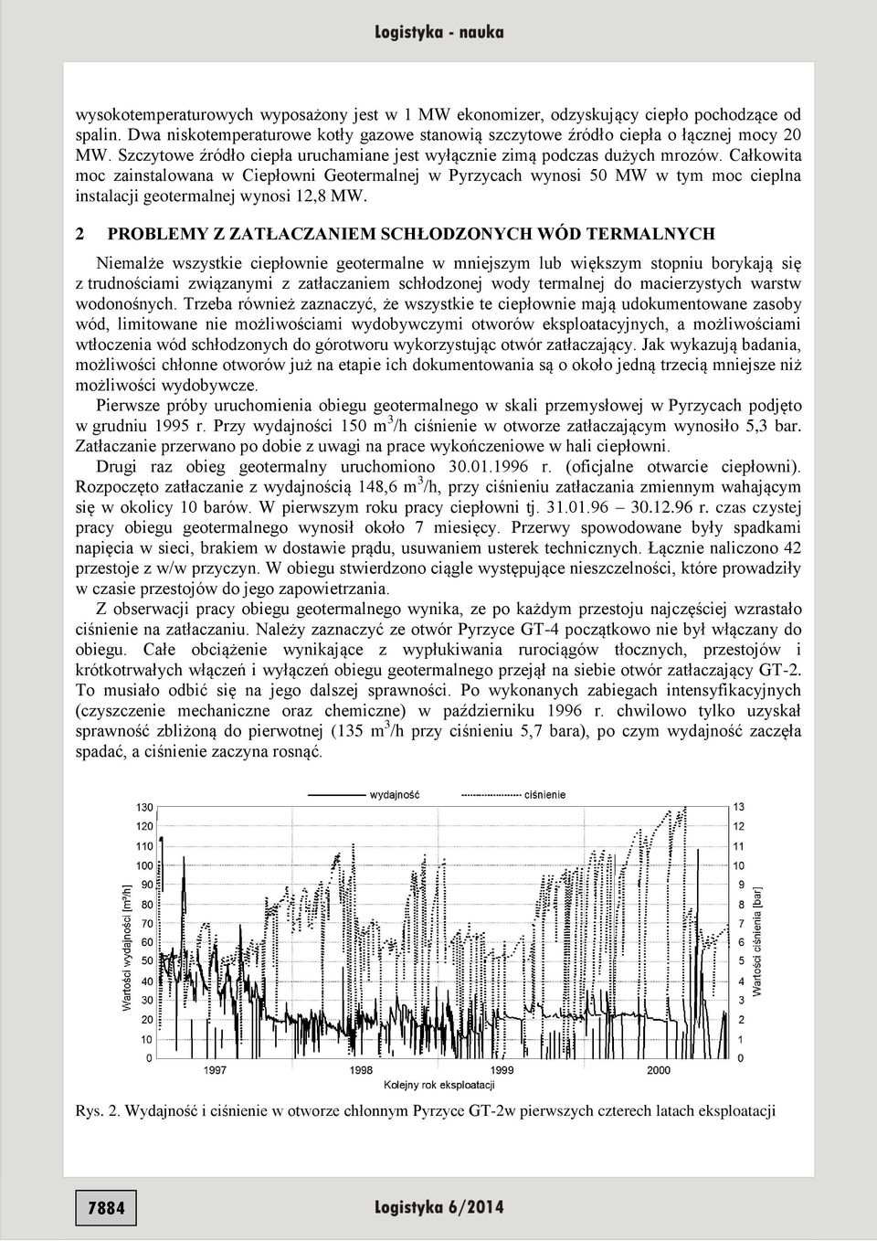 Całkowita moc zainstalowana w Ciepłowni Geotermalnej w Pyrzycach wynosi 50 MW w tym moc cieplna instalacji geotermalnej wynosi 12,8 MW.