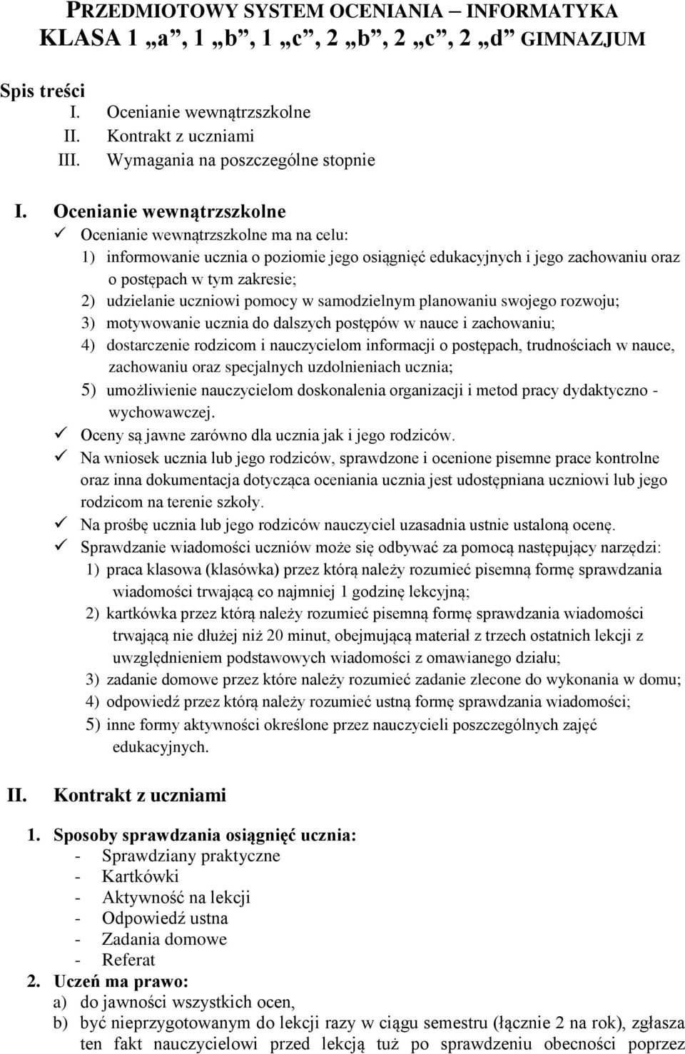 pomocy w samodzielnym planowaniu swojego rozwoju; 3) motywowanie ucznia do dalszych postępów w nauce i zachowaniu; 4) dostarczenie rodzicom i nauczycielom informacji o postępach, trudnościach w