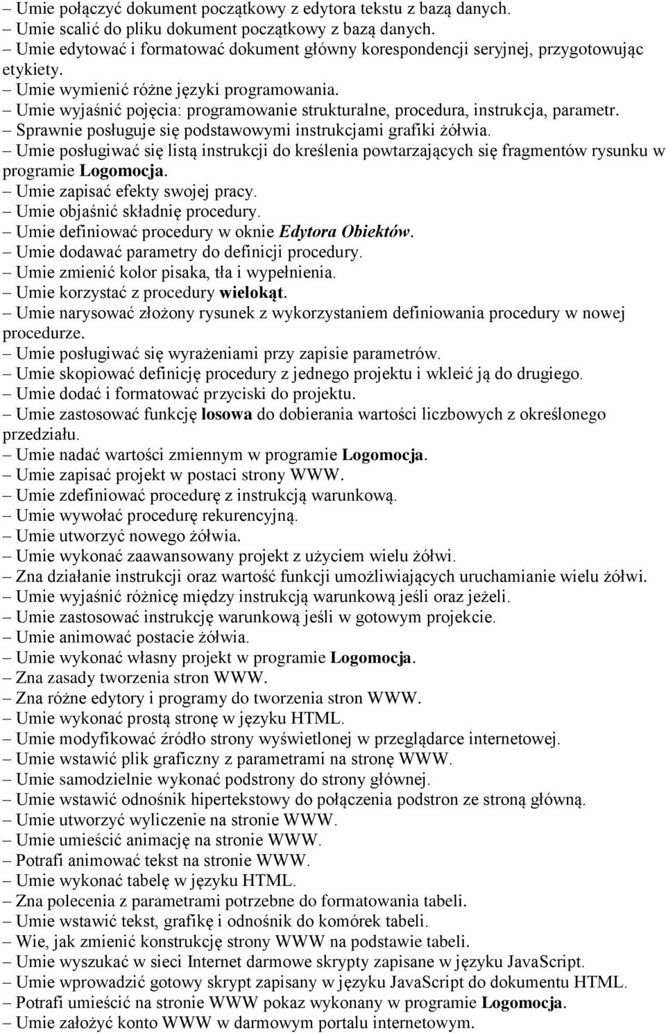 Umie wyjaśnić pojęcia: programowanie strukturalne, procedura, instrukcja, parametr. Sprawnie posługuje się podstawowymi instrukcjami grafiki żółwia.