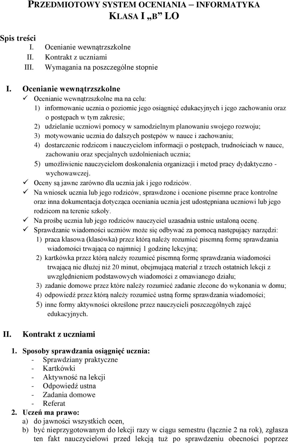 pomocy w samodzielnym planowaniu swojego rozwoju; 3) motywowanie ucznia do dalszych postępów w nauce i zachowaniu; 4) dostarczenie rodzicom i nauczycielom informacji o postępach, trudnościach w