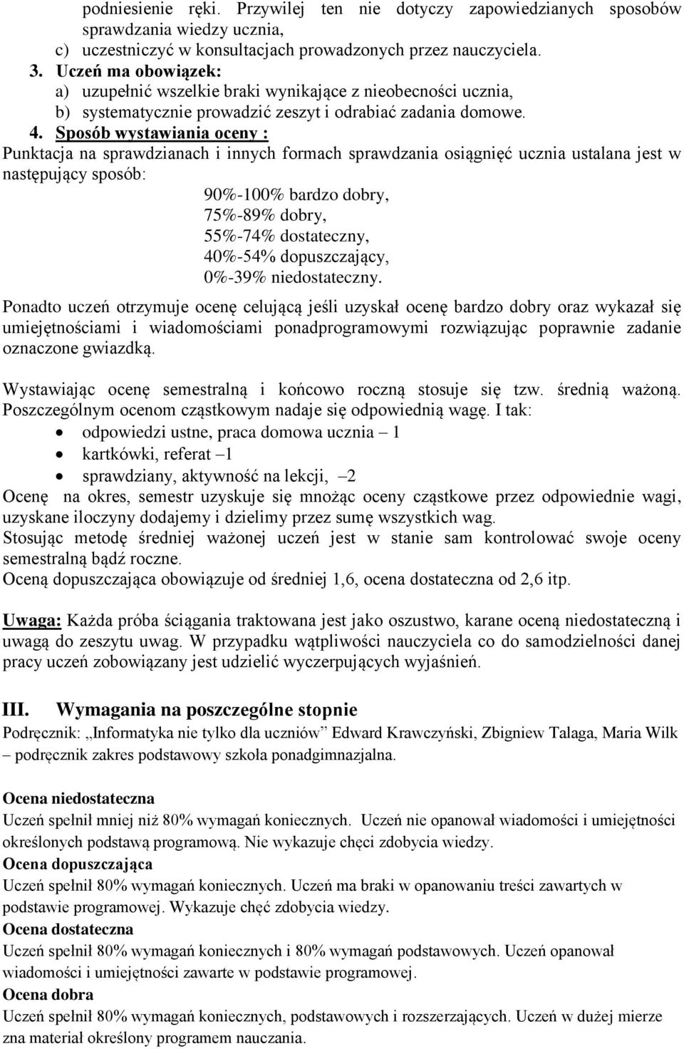 Sposób wystawiania oceny : Punktacja na sprawdzianach i innych formach sprawdzania osiągnięć ucznia ustalana jest w następujący sposób: 90%-100% bardzo dobry, 75%-89% dobry, 55%-74% dostateczny,
