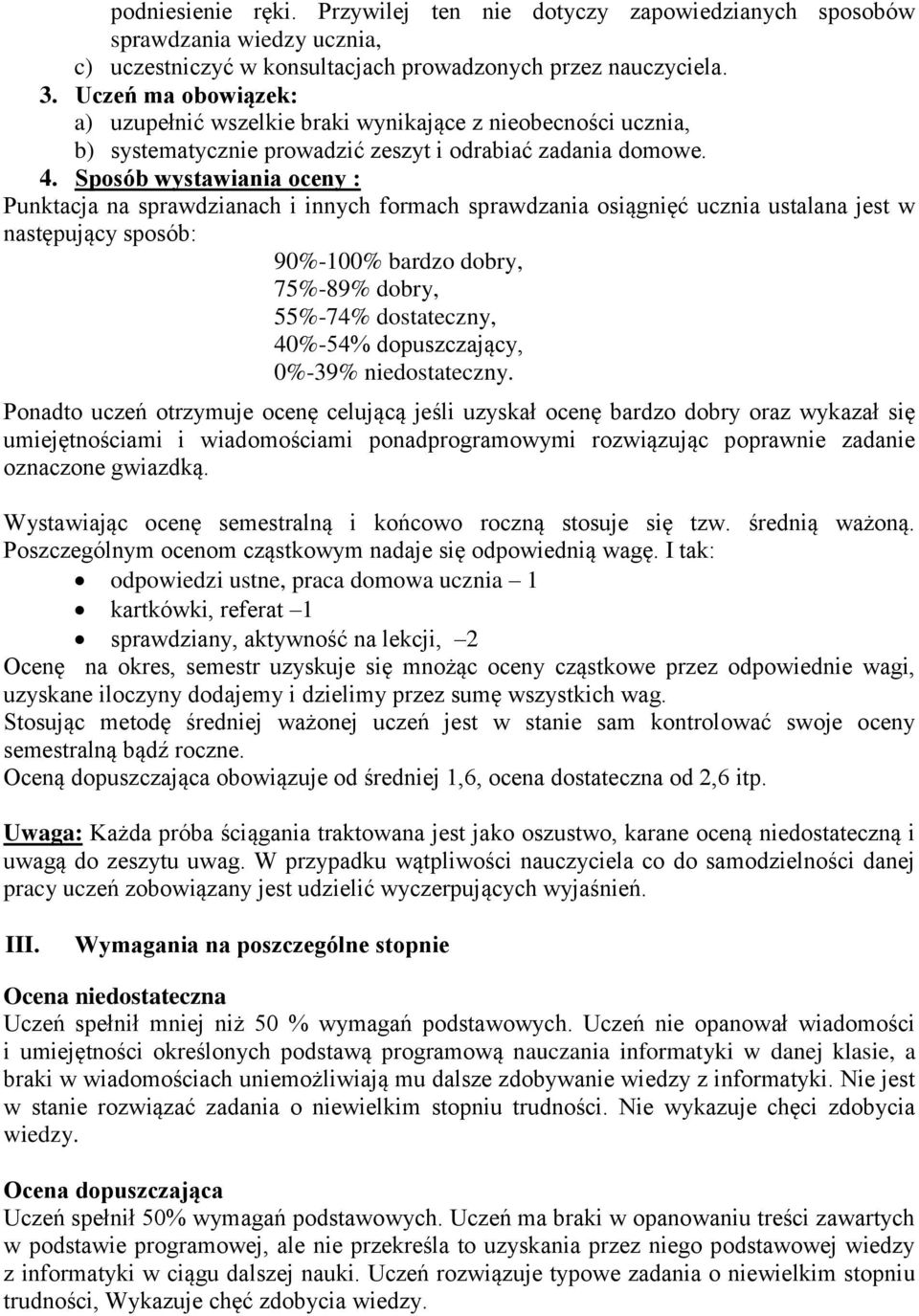 Sposób wystawiania oceny : Punktacja na sprawdzianach i innych formach sprawdzania osiągnięć ucznia ustalana jest w następujący sposób: 90%-100% bardzo dobry, 75%-89% dobry, 55%-74% dostateczny,